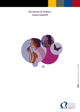 www.e-cancer.fr
                                                         Site internet de l’Institut :




Illustrations : Babayaga / Kot & Kat - Réf. : BROALO09
 