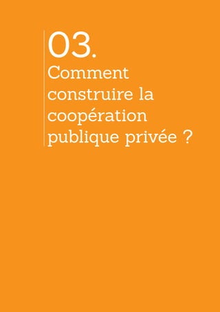 03.
Comment
construire la
coopération
publique privée ?
 