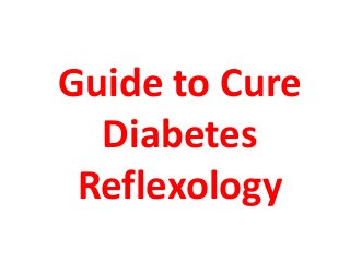 Guide to Cure 
Diabetes 
Reflexology 
 