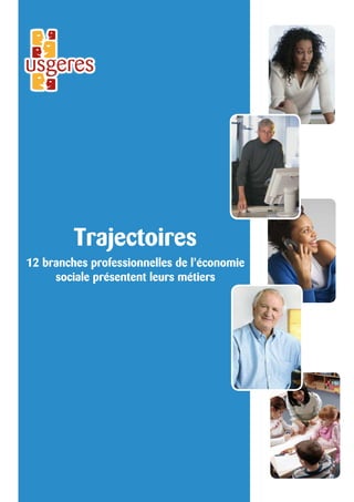 Trajectoires
12 branches professionnelles de l’économie
     sociale présentent leurs métiers
 