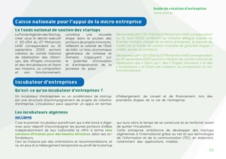 23
Guide de création d’entreprise
www.and.dz
Caisse nationale pour l’appui de la micro entreprise
Décret exécutifn° 20-244 du 12 Moharram 1442 correspondant
au 31 août 2020 conférant au ministre délégué auprès du
Premier ministre chargé de la micro-entreprise, le pouvoir de
tutelle sur le Fonds de caution mutuelle de garantie risques /
crédits jeunes promoteurs.
Décretexécutifn°20-254du27Moharram1442correspondant
au 15 septembre 2020 portant création du comité national de
labélisation des « Start-up », des « Projets innovants » et des
« Incubateurs » et fixant ses missions, sa composition et son
fonctionnement.
Le Fonds national de soutien des startups
LeFondsAlgériendesStartup,
créer sous le décret exécutif
n° 20-254 du 27 Moharram
1442 correspondant au 15
septembre 2020 portant
création du comité national
de labélisation des «Start-
up», des «Projets innovants»
et des «Incubateurs» et fixant
ses missions, sa composition
et son fonctionnement,
constitue une nouvelle
étape dans le soutien des
porteurs de projets innovants,
reflétant la volonté de l’Etat
de bâtir un tissu économique
générateur de richesse et
d’emploi, s’appuyant sur
le potentiel d’innovation
et d’entreprenariat de la
jeunesse du pays.
Incubateur d’entreprises
Qu’est-ce qu’un incubateur d’entreprises ?
Un incubateur d’entreprises ou un accélérateur de startup
est une structure d’accompagnement de projets de création
d’entreprise. L’incubateur peut apporter un appui en termes
d’hébergement, de conseil et de financement, lors des
premières étapes de la vie de l’entreprise.
Les incubateurs algériens
INCUBME
C’est le premier incubateur panafricain qui a été lancé à Alger,
avec pour objectif d’accompagner les jeunes porteurs d’idées
indépendamment de leur nationalité et offrir à terme «des
solutions africaines pour des besoins africains», selon ses co-
fondateurs.
Ceci se traduira par des orientations et recommandations, et
ce, en plus d’un hébergement temporaire au profil de la startup
qui aura alors le temps de se construire et se renforcer avant
de quitter l’incubation.
Cette entreprise ambitionne de développer des startups
algériennes à l’international grâce au net et aux technologies
de l’information et de la communication (TIC), en élaborant,
notamment des applications mobiles.
 
