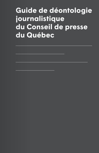 1
Guide de déontologie
journalistique
du Conseil de presse
du Québec
 