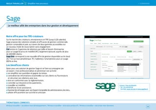 SOMMAIRE
#mieux travailler – accélérer mon développement / #mieux travailler – être plus productif / #mieux travailler – sécuriser mes données
THÉMATIQUES CONNEXES
Notre offre pour les TPE-créateurs
Sur le marché des créateurs, entrepreneurs et TPE (jusqu’à 20 salariés),
Sage propose des solutions simples et efficaces de gestion commerciale,
gestion comptable et paie, au travers de deux gammes accessibles sur
un nouveau mode de souscription sans engagement :
Ciel existe en 3 gammes de solutions par taille et besoin d’entreprise
pour un usage local ou en mobilité (PC), largement éprouvé, auprès de plus
de 450 000 clients.
Sage One correspond à une nouvelle offre de gestion disponible sur le cloud
24 / 7 et sur tout périphérique : PC / tablettes / smartphones pour un usage
100 % on line.
Les bénéfices clients
Opter pour une solution de gestion Sage et se faire accompagner par
un expert, c’est professionnaliser et pérenniser son activité :
se simplifier son quotidien et gagner du temps,
centraliser les informations essentielles sur ses clients ou fournisseurs
et sécuriser ses relations avec eux,
être en conformité avec la règlementation,
contrôler sa trésorerie et les paiements,
travailler en mobilité,
bénéficier d’une assistance,
favoriser les échanges avec son Expert-Comptable, les administrations, les tiers…
piloter efficacement son activité et anticiper.
Contact : Pascale Minjolle
Tél. : 01 41 66 00 00
Site Web : www.ciel.com et www.sageOne.fr
48
Sage
Le meilleur allié des entreprises dans leur gestion et développement
 SOMMAIREMieUX TRAVAiLLeR 2 Simplifier mes processus
 