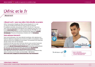 > SOMMAIRE
#mieux vendre – vendre en ligne / #développement commercial / #marketing international / #travail collaboratif / #cloud / #dématérialisation
THÉMATIQUES CONNEXES
« Réussir-en.fr » : pour vous aider à faire décoller vos projets
L’Afnic, l’association chargée par l’État français de gérer le .fr, a créé
un site pour faciliter le lancement de votre activité sur Internet.
En quelques secondes, vous pouvez y vérifier si le nom en .fr que vous
avez choisi est disponible et l’enregistrer pour quelques euros par an. Sur
le site www.reussir-en.fr, le .fr conduit notamment les TPE-PME, les auto-
entrepreneurs et les artisans vers la réussite en leur apportant conseils,
témoignages d’heureux entrepreneurs titulaires de .fr et formations.
Votre adresse-internet.fr
Votre nom de domaine, c’est votre identité numérique, votre signature sur
Internet, l’adresse où peuvent-vous trouver vos clients, vos prospects. Cette
adresse renforce la crédibilité de votre projet. C’est pourquoi il est important
de bien choisir votre nom de domaine.
Comme le nom que vous avez choisi pour décrire votre activité, l’extension
Internet qui va s’y ajouter n’est pas neutre, et « parle » aux internautes.
Sur le web, plus de 3 internautes français sur 4 recherchent spontanément
les sites des entreprises françaises sous l’extension .fr, synonyme
de proximité, de réactivité en cas de besoin et de confiance.
Ainsi, 86 % des Français font confiance au .fr et 92 % ont confiance en des
sites e-commerce en .fr (selon une étude 2012 - TNS Sofres).
Alors vous aussi, rejoignez la communauté des .fr qui réussissent !
Contact : Julien Naillet
Email : communication@afnic.fr
Site Web : www.reussir-en.fr
7
L’Afnic et le .fr
Réussir-en.fr
7
> SOMMAIREMieUX VeNDRe 1 Installer et augmenter ma visibilité en ligne
 