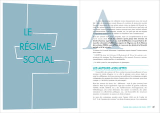 474746 Guide des auteurs de livres - 2017
AAu nom du principe de solidarité, toute rémunération issue du travail
fait l’objet de cotisations venant financer le système de protection sociale
français. Autrement dit, tout artiste auteur cotise au régime de Sécurité so-
ciale des artistes auteurs dès le premier euro de droit perçu, quel que soit
son statut (auteur uniquement, auteur exerçant une autre activité salariée
ou indépendante, fonctionnaire, retraité, etc.) et quel que soit son régime
d’imposition (traitements et salaires ou bénéfices non commerciaux).
Tous les auteurs sont donc assujettis, mais cet assujettissement ne leur
ouvre aucun droit. Seuls les auteurs ayant perçu des revenus en
droits d’auteur supérieurs au seuil d’affiliation et ayant fait la dé-
marche volontaire d’affiliation auprès de l'Agessa ou de la Maison
des artistes (MDA) sont affiliés et s’ouvrent des droits à la Sécurité
sociale et à la retraite.
La nature de l’activité détermine l’organisme auprès duquel l’artiste auteur
doit cotiser :
• L’AGESSA, pour les écrivains et illustrateurs de livres, les auteurs com-
positeurs de musique, les photographes et les auteurs d’œuvres cinéma-
tographiques, audiovisuelles et multimédia.
• La MDA, pour les arts graphiques et plastiques.
LES AUTEURS ASSUJETTIS
L’ensemble des auteurs de livres cotisent proportionnellement à leurs
revenus en droits d’auteur, et ce, dès le premier euro perçu, mais ce
sont les « diffuseurs » de leurs œuvres qui prélèvent les cotisations sociales
obligatoires du montant des droits d’auteur dus et les reversent, pour leur
compte, à l’AGESSA (système du précompte).
Pour les auteurs de livres, les « diffuseurs » sont le plus souvent leurs
éditeurs. Mais il peut également s’agir des sociétés de gestion collective
(SOFIA, SCAM, ADAGP, etc.), des établissements d’enseignement, des
bibliothèques, des scènes littéraires, des salons ou festivals, des admi-
nistrations et collectivités publiques, etc., soit l’ensemble des structures
amenées à rémunérer un auteur en droits d’auteur.
Le taux des cotisations sociales pour l’année 2016 est de l’ordre de
9,45  % de l’assiettedes revenus1
en droits d’auteur perçus. Ces cotisations
LE
RÉGIME
SOCIAL
 