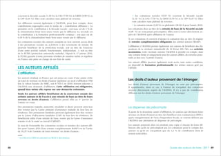 494948 Guide des auteurs de livres - 2017
• les cotisations sociales (9,45 %) couvrent la Sécurité sociale
(1,10  %), la CSG (7,50 %), la CRDS (0,50 %) et la CFP (0,35 %). Elles
sont calculées sans plafond de revenus ;
• la cotisation retraite (6,90 %) est plafonnée (38 616 € pour l’année 2016).
Les cotisations dues au titre de la retraite de base de la Sécurité sociale
(6,90  %) ne sont jamais précomptées. Elles sont à verser directement au-
près de l’AGESSA après affiliation de l’auteur.
À ces cotisations, il convient d’ajouter la cotisation due au titre du régime
de retraite complémentaire obligatoire des artistes auteurs (RAAP).
L’affiliation à l’AGESSA permet également aux auteurs de bénéficier des dis-
positions de la circulaire ministérielle du 16 février 2011 liée aux activités
accessoires. Cette circulaire autorise l’AGESSA à prendre en compte, dans
une certaine limite et uniquement pour les auteurs affiliés, des revenus ponc-
tuels en lien avec l’activité d’auteur.
Les auteurs affiliés peuvent également avoir accès, sans autres conditions,
au dispositif de formation professionnelle des artistes auteurs géré par
l’AFDAS.
Les droits d’auteur provenant de l’étranger
Les droits d’auteur provenant de l’étranger ne sont pas précomptés.
Il appartiendra, dans ce cas, à l’auteur de s’acquitter des cotisations
sociales directement auprès de l’AGESSA. Il n’y a pas de contribution
diffuseur sur les droits d’auteur provenant de l’étranger.
La dispense de précompte
À partir de la deuxième année d’affiliation, les auteurs qui déclarent leurs
revenus en droits d’auteur au titre des bénéfices non commerciaux (BNC),
après enregistrement de l’avis d’imposition fiscale, se verront délivrer par
l’AGESSA une attestation de dispense de précompte.
Les auteurs pourront alors en produire une copie à chacun de leurs dif-
fuseurs afin qu’ils ne précomptent pas les cotisations pour le compte des
auteurs et qu’ils ne s’acquittent que du 1,1 % de contribution dont ils
restent redevables.
couvrent la Sécurité sociale (1,10 %), la CSG (7,50 %), la CRDS (0,50 %) et
la CFP (0,35 %). Elles sont calculées sans plafond de revenus.
Les diffuseurs versent également à l’AGESSA, pour leur compte, deux
contributions regroupées sous le terme de « contribution diffuseur ». La
première est la contribution à la Sécurité sociale : son taux est de 1 % de
la rémunération brute hors taxes versée par le diffuseur. La seconde est
la contribution à la formation professionnelle continue : son taux est de
0,10 % de la rémunération brute hors taxes versée par le diffuseur.
Les cotisations sociales des auteurs assujettis ne leur ouvrent aucun droit
à des prestations sociales ni, a fortiori, à des versements de retraite. Ils
peuvent bénéficier de la protection sociale, soit au titre de l’exercice
d’une autre activité (salarié, fonctionnaire, indépendant…), soit au titre
de la PUMA (protection universelle maladie). Depuis le 1er
janvier 2016,
la PUMA garantit à toute personne résidant de manière stable et régulière
en France une prise en charge de ses frais de santé.
LES AUTEURS AFFILIÉS
L’affiliation
Les auteurs résidant en France qui ont perçu au cours d’une année civile
un total de revenus en droits d’auteur supérieur au seuil d’affiliation (900
fois la valeur horaire du SMIC, soit 8 703 € en 2016) doivent adresser à
l’AGESSA une demande d’affiliation. Cette affiliation est obligatoire,
quand bien même elle repose sur une démarche volontaire.
Seuls les auteurs affiliés bénéficient de la couverture sociale des
artistes auteurs et de l’accès à une retraite de base au titre de leurs
revenus en droits d’auteur. L’affiliation prend effet au 1er
janvier de
l’année en cours.
Des prestations maladie, maternité, invalidité et décès peuvent ainsi leur
être versées par la Caisse primaire d’assurance maladie de leur lieu de
résidence. Des prestations familiales peuvent également leur être versées
par la Caisse d’allocations familiales (CAF) de leur lieu de résidence. Ils
bénéficient enfin d’une retraite de base, versée par la Caisse d’assurance
retraite et de la santé au travail (CARSAT).
Le taux de l’ensemble des cotisations sociales et retraites des auteurs affi-
liés pour l’année 2016 (hors retraite complémentaire RAAP) est de l’ordre
de 16,35 % de l’assiette de leurs revenus1
en droits d’auteur :
1.
La CSG et la CRDS se calculent sur 98,25 % des revenus.
 