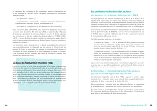 656564 Guide des auteurs de livres - 2017
Le catalogue des formations et des organismes agréés est disponible sur
le site internet de l’AFDAS. Deux catégories principales de formations
sont proposées :
• des formations « métier » ;
• des formations « transversales » (langues étrangères, bureautique,
communication, internet, gestion, administration, etc.) ;
• des bilans de compétences et des formations de reconversion.
Pour un auteur affilié à l’AGESSA, une attestation d’affiliation de l’année
en cours sera demandée. S’il n’est pas affilié, il appartiendra à l’auteur
de réunir ses justificatifs de revenus d’auteur : relevés de droits adressés
par les éditeurs ou par les sociétés de gestion collective (SOFIA, SCAM,
SACD…), notes de droits d’auteur, contrats ou conventions signés dans le
cadre d’interventions rémunérées en droits d’auteur (lectures, résidences,
bourses de création…).
Les premières années d’existence de ce fonds laissent toutefois entrevoir
une sous-utilisation de ce dispositif par les auteurs de l’écrit et par les
auteurs de livres en particulier. Le manque d’information des auteurs et
les limites de l’offre proposée à ce jour expliquent en partie ce constat.
C'est pourquoi la SGDL élabore une offre de formations adaptée aux
besoins des auteurs de livres.
L’École de traduction littéraire (ETL)
Créée en 2012 par le CNL, afin de répondre à la volonté partagée des
éditeurs et des traducteurs français de former de nouvelles générations de
traducteurs professionnels, notamment dans les langues dites rares, l’ETL
est la première école à offrir aux jeunes traducteurs déjà engagés dans le
métier une formation permanente complète, fondée sur un enseignement
de la traduction multilingue, assurée sous forme d’ateliers par des traduc-
teurs chevronnés, et complétée par des interventions de représentants
de tous les métiers du livre. Développée depuis 2015 en partenariat avec
l’ASFORED, l’ETL est éligible au fonds de formation AFDAS.
La professionnalisation des auteurs
Les sessions de professionnalisation de la SGDL
La SGDL propose aux auteurs membres de la SGDL, de la SOFIA, de la
Charte et de l’Association des traducteurs littéraires de France (ATLF), de
participer à des sessions de professionnalisation animées par des profes-
sionnels reconnus, dont l’objectif est d’apporter aux auteurs de l’écrit une
meilleure compréhension de leur environnement social et professionnel.
Ces sessions de professionnalisation, indépendantes du dispositif de for-
mation professionnelle de l’AFDAS, sont soutenues financièrement par
la SOFIA, dans le cadre de l’utilisation de 25 % des sommes provenant de
la rémunération de la copie privée.
La SGDL propose deux types de session :
• session de « niveau 1 » : elle se déroule sur deux journées et permet
de sensibiliser et d’informer chaque année plus d’une centaine d’au-
teurs sur les principaux sujets liés à leur statut d’écrivain (couverture
sociale, droits d’auteur, marché du livre…) ;
• session de « niveau 2 » : sur deux journées, elle est destinée à appro-
fondir les problématiques relatives à la fiscalité des écrivains, à leur
statut social et aux contrats d’édition, qu’il s’agisse de livres imprimés
ou de livres numériques, et permet de répondre directement aux cas
pratiques exposés par les participants.
Ces sessions de professionnalisation sont entièrement gratuites pour les
auteurs, qui sont par ailleurs indemnisés de leurs frais de déplacement et
d’hôtellerie lorsqu’ils ne résident pas en Île-de-France.
L’information et l’accompagnement des auteurs
par les structures régionales pour le livre
Les structures régionales pour le livre (SRL) – agences et centres régio-
naux du livre – ont, entre autres, pour mission d’encourager la profession-
nalisation de tous les acteurs de la chaîne du livre.
Elles soutiennent la création, sous ses différentes formes, et contribuent
à la diffusion et à la médiation des œuvres auprès de tous les publics.
Elles informent et accompagnent les auteurs, et les auteurs en devenir, en
les soutenant dans leurs démarches, en les informant sur l’évolution de
leur statut et les modalités de leur rémunération.
 
