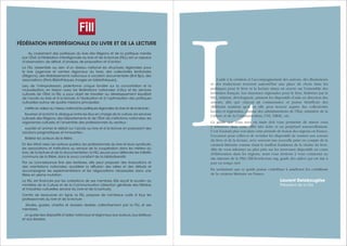 554 Guide des auteurs de livres - 2017
Laurent Delabouglise
Président de la FILL
LL’aide à la création et l’accompagnement des auteurs, des illustrateurs
et des traducteurs trouvent aujourd’hui une place de choix dans les
politiques pour le livre et la lecture mises en œuvre sur l’ensemble des
territoires français. Les structures régionales pour le livre, fédérées par la
FILL, relaient, développent, animent les dispositifs d’aide en direction des
auteurs, afin que chacun ait connaissance et puisse bénéficier des
différents soutiens qu’il ou elle peut trouver auprès des collectivités
locales et régionales, comme des administrations de l’État, ministère de la
Culture et de la Communication, CNL, DRAC, etc.
Ce guide que vous avez en main doit vous permettre de mieux vous
y retrouver dans cette offre très riche et en perpétuel renouvellement.
C’est d’autant plus vrai dans cette période de fusion des régions en France,
l’occasion pour celles-ci de revisiter les dispositifs de soutien aux acteurs
du livre et de la lecture, avec souvent une nouvelle prise en compte de la
création littéraire comme étant le maillon fondateur de la chaîne du livre.
Afin de vous informer au plus près sur les nouveaux dispositifs en cours
d’élaboration dans les régions, nous vous invitons à vous connecter au
site internet de la FILL (fill-livrelecture.org, guide des aides) qui est mis à
jour en temps réel.
En souhaitant que ce guide puisse contribuer à améliorer les conditions
de la création littéraire en France.
FÉDÉRATION INTERRÉGIONALE DU LIVRE ET DE LA LECTURE
Au croisement des politiques du livre des Régions et de la politique menée
par l’État,la Fédération interrégionale du livre et de la lecture (FILL) est un espace
d’observation, de débat, d’analyse, de proposition et d’action.
La FILL rassemble au sein d’un réseau national les structures régionales pour
le livre (agences et centres régionaux du livre), des collectivités territoriales
(Régions), des établissements nationaux à vocation documentaire (BnF, Bpi), des
associations (Paris Bibliothèques, Images en bibliothèques).
Lieu de l’interprofession, plate-forme unique fondée sur la concertation et la
mutualisation, en liaison avec les fédérations nationales d’élus et les services
culturels de l’État, la FILL a pour objet de travailler au développement équilibré
de l’accès au livre et à la lecture, à l’évaluation et à l’optimisation des politiques
culturelles autour de quatre missions principales :
• mettre en valeur au niveau national les politiques régionales du livre et de la lecture ;
• favoriser et enrichir le dialogue entre les élus en charge de la culture,les services
culturels des Régions, des Départements et de l’État, les institutions nationales, les
organismes culturels, et l’ensemble des professionnels du secteur ;
• susciter et animer le débat sur l’accès au livre et à la lecture en proposant des
solutions pragmatiques et innovantes ;
• fédérer les acteurs de la filière.
En lien étroit avec les acteurs publics, les professionnels du livre et leurs syndicats,
les associations et institutions au service de la coopération dans les métiers du
livre,de la lecture et de la documentation,la FILL œuvre pour défendre les intérêts
communs de la filière, dans le souci constant de la bibliodiversité.
Par sa connaissance fine des territoires, elle peut proposer des évaluations et
des orientations nationales, accélérer la diffusion des idées et des débats et
accompagner les expérimentations et les négociations nécessaires dans une
filière en pleine mutation.
La FILL est financée par les cotisations de ses membres. Elle reçoit le soutien du
ministère de la Culture et de la Communication (direction générale des Médias
et Industries culturelles, service du Livre et de la Lecture).
Centre de ressources en ligne, la FILL propose de nombreux outils à tous les
professionnels du livre et de la lecture :
• études, guides, chartes et dossiers réalisés collectivement par la FILL et ses
membres ;
• un guide des dispositifs d’aides nationaux et régionaux aux auteurs,aux éditeurs
et aux libraires.
 