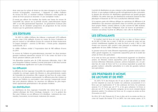 151514 Guide des auteurs de livres - 2017
L’activité de distribution est sans conteste la plus industrialisée de la chaîne
du livre, ce qui explique d’ailleurs qu’elle soit également la plus concentrée,
la plupart des structures de distribution appartenant aux grands groupes
d’édition. On estime ainsi que dix distributeurs seulement assurent les flux
physiques et financiers de 90 % de la production éditoriale totale.
Si la majeure partie des éditeurs délègue les opérations de diffusion et de
distribution à des structures spécialisées dans ces activités, qui sont parfois
leurs propres filiales, certains éditeurs, le plus souvent de taille modeste,
choisissent – ou sont dans l’obligation, faute de trouver un prestataire –
d’assurer eux-mêmes l’activité de diffusion, voire celle de distribution.
LES DÉTAILLANTS
Le nombre total de lieux de vente du livre se situe en France autour
de 20 000 à 25 000. Sur ce total, 15 000 de ces points de vente ont une
activité véritablement régulière de vente de livres et seuls 3 500 à 4 500
d’entre eux exercent cette activité à titre principal ou réalisent une part
significative de leur chiffre d’affaires avec le livre.
Le premier niveau de vente (librairies importantes, grandes surfaces cultu-
relles, grands magasins, etc.) représente aujourd’hui près de la moitié des
achats de livres des particuliers.
Si la vente de livres par internet a effectivement augmenté ces dernières
années, les librairies restent aujourd’hui, pour la grande majorité des
secteurs éditoriaux (littérature, jeunesse, sciences humaines, etc.), le pre-
mier lieu de vente de livres (22 %), à un niveau équivalent au poids des
grandes surfaces culturelles spécialisées et à celui des grandes surfaces
non spécialisées.
LES PRATIQUES D’ACHAT,
DE LECTURE ET DE PRÊT
En 2015, 53 % des Français (de 15 ans et plus) ont acheté au moins
un livre imprimé au cours de l’année. Les acheteurs occasionnels (1 à 4
livres par an) représentent 47 % des acheteurs de livres, les acheteurs
moyens (5 à 11 livres par an) 27 %, et les gros acheteurs (12 livres et
plus par an) 25 %. Cette dernière catégorie est en recul constant depuis
plusieurs années. Un acheteur de livres sur 10 a acquis au moins un livre
d’occasion en 2015.
En 2014, 69 % des Français de 15 ans et plus ont lu au moins un livre au
cours de l’année (ils étaient 79 % en 2005). Sur cette même année, 32 %
droit, ainsi que les achats de droits sur des titres étrangers ou sur d’autres
secteurs (iconographie, couvertures…). Rapporté au chiffre d’affaires
du secteur du livre, ce montant confirme l’estimation selon laquelle un
auteur de livres perçoit en moyenne 1 € par exemplaire vendu !
Il ressort par ailleurs des résultats des études une baisse du revenu de
l’ensemble des auteurs sur la période récente, particulièrement depuis
2007, et un effet générationnel important : les générations d’auteurs plus
récentes ont de moindres perspectives de progression de leur revenu
d’auteur que les générations antérieures.
LES ÉDITEURS
En 2015, le chiffre d’affaires des éditeurs a représenté 2,670 milliards
d’euros, dont 2,540 milliards d’euros en ventes de livres (valorisées au
prix de cession) et 130 millions d’euros de cessions de droits (traductions
en langue étrangère – environ 12 000 titres –, format poche, adaptation
audiovisuelle, etc.).
Le chiffre d’affaires réalisé à l’exportation était de 680 millions d’euros
en 2015.
Le secteur de l’édition est particulièrement concentré. Les deux premiers
groupes totalisent aujourd’hui environ 35 % des ventes de livres et les
douze premiers éditeurs, près de 80 %.
On dénombre toutefois près de 3 000 structures éditoriales, dont 1 000
pour lesquelles l’édition constitue l’activité principale et 400 dont l’activité
est véritablement significative sur le plan économique.
La diffusion
La diffusion du livre regroupe l’ensemble des opérations destinées à faire
connaître les ouvrages auprès des libraires et, plus généralement, auprès
de l’ensemble des revendeurs. Elle s’appuie sur une force de vente consti-
tuée d’un ou de plusieurs représentants. La diffusion peut être réalisée en
interne par l’éditeur ou sous-traitée à une structure commerciale travail-
lant pour plusieurs éditeurs, les structures de diffusion les plus impor-
tantes appartenant généralement à des groupes d’édition.
La distribution
La distribution du livre regroupe l’ensemble des tâches liées à la cir-
culation physique des livres (stockage, transport...) et à la gestion des
flux entre l’éditeur ou son diffuseur et le détaillant : traitement des com-
mandes, facturation, recouvrement, traitement des retours...
 