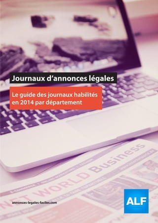 Journaux d’annonces legales
Le guide des journaux habilites
en 2014 par departement
annonces-legales-faciles.com
 