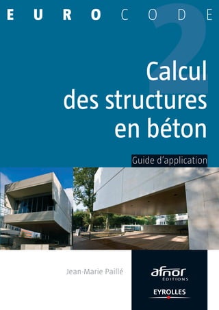 Jean-Marie Paillé
2
Calcul
des structures
en béton
Guide d’application
E U R O C O D E
170 x 240 — 45 mm
 