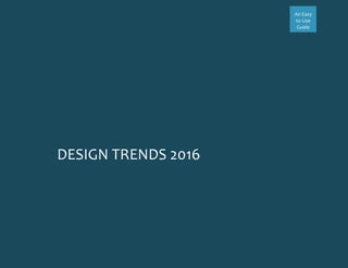 An Easy
to Use
Guide
DESIGN TRENDS 2016
 