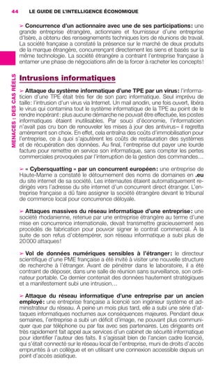 44                            LE GUIDE DE L’INTELLIGENCE ÉCONOMIQUE


                                           ➢ Concurrence d’un actionnaire avec une de ses participations : une
                                           grande entreprise étrangère, actionnaire et fournisseur d’une entreprise
                                           d’Isère, a obtenu des renseignements techniques lors de réunions de travail.
                                           La société française a constaté la présence sur le marché de deux produits
                                           de la marque étrangère, concurrençant directement les siens et basés sur la
                                           même technologie. La société étrangère a contraint l’entreprise française à
                                           entamer une phase de négociations aﬁn de la forcer à racheter les concepts !
                 MENACES : DES CAS RÉELS




                                           Intrusions informatiques
                                           ➢ Attaque du système informatique d’une TPE par un virus : l’informa-
                                           ticien d’une TPE était très ﬁer de son parc informatique. Seul imprévu de
                                           taille : l’intrusion d’un virus via Internet. Un mail anodin, une fois ouvert, libéra
                                           le virus qui contamina tout le système informatique de la TPE au point de le
                                           rendre inopérant : plus aucune démarche ne pouvait être effectuée, les postes
                                           informatiques étaient inutilisables. Par souci d’économie, l’informaticien
                                           n’avait pas cru bon de renouveler les mises à jour des antivirus – il regretta
                                           amèrement son choix. En effet, cela entraîna des coûts d’immobilisation pour
                                           l’entreprise, ce à quoi s’ajoutèrent les coûts de restauration des systèmes
                                           et de récupération des données. Au ﬁnal, l’entreprise dut payer une lourde
                                           facture pour remettre en service son informatique, sans compter les pertes
                                           commerciales provoquées par l’interruption de la gestion des commandes…

                                           ➢ « Cybersquatting » par un concurrent européen : une entreprise de
                                           Haute-Marne a constaté le détournement des noms de domaines en .eu
                                           du site internet de sa société. Les internautes étaient automatiquement re-
                                           dirigés vers l’adresse du site internet d’un concurrent direct étranger. L’en-
                                           treprise française a dû faire assigner la société étrangère devant le tribunal
                                           de commerce local pour concurrence déloyale.

                                           ➢ Attaques massives du réseau informatique d’une entreprise : une
                                           société rhodanienne, retenue par une entreprise étrangère au terme d’une
                                           mise en concurrence internationale, devait transmettre gracieusement ses
                                           procédés de fabrication pour pouvoir signer le contrat commercial. À la
                                           suite de son refus d’obtempérer, son réseau informatique a subi plus de
                                           20 000 attaques !

                                           ➢ Vol de données numériques sensibles à l’étranger : le directeur
                                           scientiﬁque d’une PME française a été invité à visiter une nouvelle structure
                                           de recherche à l’étranger. Avant de pénétrer dans le laboratoire, il a été
                                           contraint de déposer, dans une salle de réunion sans surveillance, son ordi-
                                           nateur portable. Ce dernier contenait des données hautement stratégiques
                                           et a manifestement subi une intrusion…

                                           ➢ Attaque du réseau informatique d’une entreprise par un ancien
                                           employé : une entreprise française a licencié son ingénieur système et ad-
                                           ministrateur du réseau. À peine un mois plus tard, elle a subi une série d’at-
                                           taques informatiques nocturnes aux conséquences majeures. Pendant deux
                                           semaines, l’entreprise a subi un déﬁcit d’image, ne pouvant plus communi-
                                           quer que par téléphone ou par fax avec ses partenaires. Les dirigeants ont
                                           très rapidement fait appel aux services d’un cabinet de sécurité informatique
                                           pour identiﬁer l’auteur des faits. Il s’agissait bien de l’ancien cadre licencié,
                                           qui s’était connecté sur le réseau local de l’entreprise, muni de droits d’accès
                                           empruntés à un collègue et en utilisant une connexion accessible depuis un
                                           point d’accès asiatique.




020-061 GDR IE 120612.indd 44                                                                                                       05/07/12 09:44
Cyan quadriMagenta quadriJaune quadriNoir quadriPantone 1797U
     quadriMagenta quadriJaune quadriNoir quadriPantone                                        Sicogif Certified PDF LES PAOISTES
 