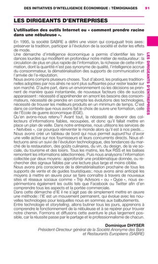DES INITIATIVES D’INTELLIGENCE ÉCONOMIQUE : TÉMOIGNAGES                        91


                     LES DIRIGEANTS D’ENTREPRISES
                     L’utilisation des outils Internet ou « comment prendre racine
                     dans une nébuleuse ».
                     En 1995, la société SABRE a déﬁni une vision qui conjuguait trois axes :
                     préserver la tradition, participer à l’évolution de la société et éviter les effets
                     de mode.




                                                                                                           LES DIRIGEANTS D’ENTREPRISES
                     Une démarche d’intelligence économique a permis d’identiﬁer les ten-
                     dances lourdes qui modiﬁent en profondeur notre métier de restaurateur : la
                     circulation de plus en plus rapide de l’information, la richesse de cette infor-
                     mation, dont la quantité n’est pas synonyme de qualité, l’intelligence accrue
                     du consommateur, la dématérialisation des supports de communication et
                     l’arrivée de l’e-réputation.
                     Nous avons compris plusieurs choses. Tout d’abord, les pratiques tradition-
                     nelles adoptées par nos aînés ne sont plus sufﬁsantes pour rester leader sur
                     son marché. D’autre part, dans un environnement où les décisions se pren-
                     nent de manière quasi instantanée, de nouveaux facteurs clés de succès
                     apparaissent : nécessité d’appréhender en amont les besoins des consom-
                     mateurs, nécessité de prendre en compte les évolutions des technologies,
                     nécessité de trouver les meilleurs produits en un minimum de temps. C’est
                     dans ce contexte que nous avons fait le choix de suivre une formation, celle
                     de l’École de guerre économique (EGE).
                     Qu’en avons-nous retenu ? Avant tout, la nécessité de devenir des col-
                     lecteurs d’informations ﬁables, recoupées, et donc qu’il fallait mettre en
                     place un plan de veille. Dans notre entreprise, nous utilisons les services de
                     « Netvibes », car pourquoi réinventer le monde alors qu’il est à nos pieds…
                     Nous avons créé un tableau de bord qui nous permet aujourd’hui d’avoir
                     une veille active sur nos fournisseurs et leurs concurrents directs. Nous ef-
                     fectuons ainsi un suivi de l’évolution technologique, des tendances du mar-
                     ché de la restauration, des goûts culinaires, du vin, du design, de la vie so-
                     ciale, du tourisme et des loisirs. Tous les matins, les ﬂux RSS et les balises
                     remontent les informations sélectionnées. Puis nous analysons l’information
                     collectée par deux moyens : approfondir une problématique donnée, ou re-
                     chercher des signaux faibles par une lecture plus large et moins ciblée.
                     Nous avons pris conscience de la dématérialisation prochaine de tous les
                     supports de vente et de guides touristiques ; nous avons ainsi anticipé les
                     moyens à mettre en œuvre pour se faire connaître à travers de nouveaux
                     sites et réseaux sociaux comme « Trip Advisors » ou « Qype », nous ex-
                     périmentons également les outils tels que Facebook ou Twitter aﬁn d’en
                     comprendre tous les aspects et la portée commerciale.
                     Dans cette démarche d’IE il ne s’agit pas de simplement mettre en œuvre
                     une méthode : l’IE est un mouvement permanent, qui évolue avec les nou-
                     velles technologies pour lesquelles nous en sommes aux balbutiements.
                     Entre technologie et storytelling, allons butiner tous les jours, apprenons à
                     comprendre le fonctionnement de la nébuleuse et à se repérer pour trouver
                     notre chemin. Formons et diffusons cette aventure le plus largement pos-
                     sible, car la réussite passe par le partage et le professionnalisme de chacun.

                                                                            Dominique DHYSER
                                      Président-Directeur général de la Société Anonyme des Bars
                                                               et Restaurants Européens (SABRE)




083-103 GDR IE 120612.indd 91                                                                                                             05/07/12 10:00
Cyan quadriMagenta quadriJaune quadriNoir quadriPantone 1797U
     quadriMagenta quadriJaune quadriNoir quadriPantone                 Sicogif Certified PDF LES PAOISTES
 