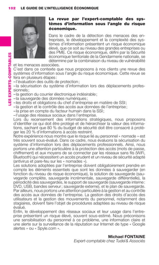 102                          LE GUIDE DE L’INTELLIGENCE ÉCONOMIQUE


                                                               La revue par l’expert-comptable des sys-
                                                               tèmes d’information sous l’angle du risque
                                                               économique.
                                                                 Dans le cadre de la détection des menaces des en-
                                                                 treprises, le développement et la complexité des sys-
                                                                 tèmes d’information présentent un risque économique
                                                                 élevé, que ce soit au niveau des grandes entreprises ou
                                                                 des PME. Ce risque économique, déﬁni par la Sécurité
                 LES EXPERTS-COMPTABLES




                                                                 économique territoriale de la Gendarmerie nationale, se
                                                                 détermine par la combinaison du niveau de vulnérabilité
                                          et les menaces associées.
                                          C’est dans ce contexte que nous proposons à nos clients une revue des
                                          systèmes d’information sous l’angle du risque économique. Cette revue se
                                          fera en plusieurs étapes :
                                          – l’évaluation des outils de protection ;
                                          – la sécurisation du système d’information lors des déplacements profes-
                                          sionnels ;
                                          – la gestion du courrier électronique indésirable ;
                                          – la sauvegarde des données numériques ;
                                          – les droits et obligations du chef d’entreprise en matière de SSI ;
                                          – la gestion et le contrôle des accès aux données de l’entreprise ;
                                          – la prise en compte du facteur humain dans la SSI ;
                                          – l’usage des réseaux sociaux dans l’entreprise.
                                          Lors du recensement des informations stratégiques, nous proposons
                                          d’identiﬁer ce qui doit être protégé et de hiérarchiser la valeur des informa-
                                          tions, sachant que 80 % du budget de sécurité doit être consacré à proté-
                                          ger les 20 % d’informations à accès restreint.
                                          Notre expérience nous montre que le risque lié au personnel « nomade » est
                                          très souvent sous-évalué. Dans ce cadre, nous évaluons la sécurisation du
                                          système d’information lors des déplacements professionnels. Ainsi, nous
                                          portons une attention particulière à la protection des accès (mots de passe,
                                          chiffrement) et aux moyens de se connecter par les réseaux sans ﬁls (WiFi,
                                          Bluetooth) qui nécessitent un accès prudent et un niveau de sécurité adapté
                                          (antivirus et pare-feu sur les « nomades »).
                                          Les solutions adoptées par l’entreprise doivent obligatoirement prendre en
                                          compte les éléments essentiels que sont les données à sauvegarder (en
                                          fonction du niveau de risque économique), la solution de sauvegarde (sau-
                                          vegarde complète, sauvegarde incrémentale, sauvegarde différentielle), la
                                          périodicité des sauvegardes, le support de sauvegarde (sauvegarde interne :
                                          DVD, USB, bandes serveur ; sauvegarde externe), et le plan de sauvegarde.
                                          Par ailleurs, nous portons une attention particulière à la gestion et au contrôle
                                          des accès aux données de l’entreprise. La gestion des droits d’accès des
                                          utilisateurs et la gestion des mouvements du personnel, notamment des
                                          stagiaires, doivent faire l’objet de procédures adaptées au niveau de risque
                                          évalué.
                                          Enﬁn, le développement des réseaux sociaux et leur usage dans l’entre-
                                          prise présentent un risque élevé, souvent sous-estimé. Nous préconisons
                                          une sensibilisation du personnel à ce problème, une information claire et
                                          une alerte sur la surveillance de la réputation sur Internet de type « Google
                                          alertes » ou « Spyle.com ».

                                                                                                 Michael FONTAINE
                                                                               Expert-comptable chez Tudel & Associés




083-103 GDR IE 120612.indd 102                                                                                                   05/07/12 10:00
Cyan quadriMagenta quadriJaune quadriNoir quadriPantone 1797U
     quadriMagenta quadriJaune quadriNoir quadriPantone                                     Sicogif Certified PDF LES PAOISTES
 