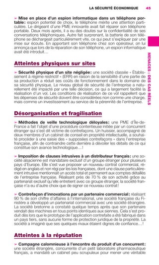 LA SÉCURITÉ ÉCONOMIQUE                 45

                     ➢ Mise en place d’un espion informatique dans un téléphone por-
                     table : espion potentiel de choix, le téléphone mérite une attention parti-
                     culière. Le dirigeant d’une PME innovante avait fait réparer son téléphone
                     portable. Deux mois après, il a eu des doutes sur la conﬁdentialité de ses
                     conversations téléphoniques. Autre fait surprenant, la batterie de son télé-
                     phone se déchargeait particulièrement vite, ce qui peut s’expliquer par une
                     mise sur écoute. En apportant son téléphone chez son opérateur, on lui
                     annonça que lors de la réparation de son téléphone, un espion informatique
                     avait été introduit…




                                                                                                          MENACES : DES CAS RÉELS
                     Atteintes physiques sur sites
                     ➢ Sécurité physique d’un site négligée : une société classée « Établis-
                     sement à régime restrictif » (ERR) en raison de la sensibilité d’une partie de
                     sa production a réduit ses coûts de fonctionnement dans le domaine de
                     sa sécurité physique. Le niveau global de sécurité de l’entreprise a natu-
                     rellement été impacté par une telle décision, ce qui a largement facilité la
                     réalisation d’un vol. Les conditions de réalisation de ce vol rappellent que
                     les dépenses de sécurité doivent être considérées non comme une charge,
                     mais comme un investissement au service de la pérennité de l’entreprise.

                     Désorganisation et fragilisation
                     ➢ Méthodes de veille technologique déloyales : une PME d’Île-de-
                     France a fait l’objet d’une procédure contentieuse initiée par un concurrent
                     étranger qui s’est dit victime de contrefaçons. Un huissier, accompagné de
                     deux membres d’un cabinet de conseil en propriété intellectuelle, a souhai-
                     té procéder à une saisie des « supposées contrefaçons » dans l'entreprise
                     française, aﬁn de contraindre cette dernière à dévoiler les détails de ce qui
                     constitue son avance technologique… !

                     ➢ Imposition de clauses intrusives à un distributeur français : une so-
                     ciété alsacienne est mandataire exclusif d’un groupe étranger pour plusieurs
                     pays d’Europe. Elle s’est vue proposer un nouveau contrat commercial, ré-
                     digé en anglais et non régi par les lois françaises, dont une clause particulière-
                     ment intrusive mentionnait un accès total et permanent aux comptes détaillés
                     de l’entreprise française. Réalisant près de 70 % de son activité grâce au
                     partenariat exclusif qu’elle entretient avec ce groupe étranger, la société fran-
                     çaise n’a eu d’autre choix que de signer ce nouveau contrat !

                     ➢ Contrefaçon d’innovations par un partenaire commercial : réalisant
                     90 % de son chiffre d’affaires à l’international, une société française du Fi-
                     nistère a développé un partenariat commercial avec une société étrangère.
                     La société bretonne a constaté quelque temps après que son partenaire
                     vendait des machines en tous points identiques aux siennes. Cela s’est pro-
                     duit dès lors que le prototype de l’application contrefaite a été fabriqué dans
                     un pays tiers, sans aucune forme de protection juridique de la propriété. La
                     société a imaginé que ses quelques rivaux étaient dignes de conﬁance… !

                     Atteintes à la réputation
                     ➢ Campagne calomnieuse à l’encontre du produit d’un concurrent :
                     une société étrangère, concurrente d’un petit laboratoire pharmaceutique
                     français, a mandaté un cabinet peu scrupuleux pour mener une véritable




020-061 GDR IE 120612.indd 45                                                                                                       05/07/12 09:44
Cyan quadriMagenta quadriJaune quadriNoir quadriPantone 1797U
     quadriMagenta quadriJaune quadriNoir quadriPantone                Sicogif Certified PDF LES PAOISTES
 