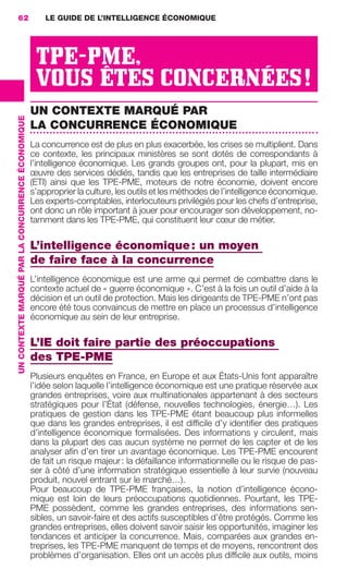 62                                                     LE GUIDE DE L’INTELLIGENCE ÉCONOMIQUE




                                                                     TPE-PME,
                                                                     VOUS ÊTES CONCERNÉES !
                                                                    UN CONTEXTE MARQUÉ PAR
                 UN CONTEXTE MARQUÉ PAR LA CONCURRENCE ÉCONOMIQUE




                                                                    LA CONCURRENCE ÉCONOMIQUE
                                                                    La concurrence est de plus en plus exacerbée, les crises se multiplient. Dans
                                                                    ce contexte, les principaux ministères se sont dotés de correspondants à
                                                                    l’intelligence économique. Les grands groupes ont, pour la plupart, mis en
                                                                    œuvre des services dédiés, tandis que les entreprises de taille intermédiaire
                                                                    (ETI) ainsi que les TPE-PME, moteurs de notre économie, doivent encore
                                                                    s’approprier la culture, les outils et les méthodes de l’intelligence économique.
                                                                    Les experts-comptables, interlocuteurs privilégiés pour les chefs d’entreprise,
                                                                    ont donc un rôle important à jouer pour encourager son développement, no-
                                                                    tamment dans les TPE-PME, qui constituent leur cœur de métier.

                                                                    L’intelligence économique : un moyen
                                                                    de faire face à la concurrence
                                                                    L’intelligence économique est une arme qui permet de combattre dans le
                                                                    contexte actuel de « guerre économique ». C’est à la fois un outil d’aide à la
                                                                    décision et un outil de protection. Mais les dirigeants de TPE-PME n’ont pas
                                                                    encore été tous convaincus de mettre en place un processus d’intelligence
                                                                    économique au sein de leur entreprise.

                                                                    L’IE doit faire partie des préoccupations
                                                                    des TPE-PME
                                                                    Plusieurs enquêtes en France, en Europe et aux États-Unis font apparaître
                                                                    l’idée selon laquelle l’intelligence économique est une pratique réservée aux
                                                                    grandes entreprises, voire aux multinationales appartenant à des secteurs
                                                                    stratégiques pour l’État (défense, nouvelles technologies, énergie…). Les
                                                                    pratiques de gestion dans les TPE-PME étant beaucoup plus informelles
                                                                    que dans les grandes entreprises, il est difﬁcile d’y identiﬁer des pratiques
                                                                    d’intelligence économique formalisées. Des informations y circulent, mais
                                                                    dans la plupart des cas aucun système ne permet de les capter et de les
                                                                    analyser aﬁn d’en tirer un avantage économique. Les TPE-PME encourent
                                                                    de fait un risque majeur : la défaillance informationnelle ou le risque de pas-
                                                                    ser à côté d’une information stratégique essentielle à leur survie (nouveau
                                                                    produit, nouvel entrant sur le marché…).
                                                                    Pour beaucoup de TPE-PME françaises, la notion d’intelligence écono-
                                                                    mique est loin de leurs préoccupations quotidiennes. Pourtant, les TPE-
                                                                    PME possèdent, comme les grandes entreprises, des informations sen-
                                                                    sibles, un savoir-faire et des actifs susceptibles d’être protégés. Comme les
                                                                    grandes entreprises, elles doivent savoir saisir les opportunités, imaginer les
                                                                    tendances et anticiper la concurrence. Mais, comparées aux grandes en-
                                                                    treprises, les TPE-PME manquent de temps et de moyens, rencontrent des
                                                                    problèmes d’organisation. Elles ont un accès plus difﬁcile aux outils, moins




062-082 GDR IE 120612.indd 62                                                                                                                              05/07/12 09:59
Cyan quadriMagenta quadriJaune quadriNoir quadriPantone 1797U
     quadriMagenta quadriJaune quadriNoir quadriPantone                                                               Sicogif Certified PDF LES PAOISTES
 
