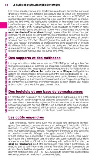 64                                                               LE GUIDE DE L’INTELLIGENCE ÉCONOMIQUE

                                                                              Les ressources humaines sont fondamentales dans la démarche, car c’est
                                                                              grâce à la volonté, à la ténacité des acteurs que la valeur de l’intelligence
                                                                              économique prendra son sens. Le plus souvent, dans une TPE-PME, le
                                                                              responsable de l’intelligence économique est le chef d’entreprise lui-même.
                                                                              Dans les TPE-PME, les ressources humaines et ﬁnancières sont souvent
                                                                              insufﬁsantes par rapport à l’envergure des recherches d’informations envi-
                                                                              sagées. Les TPE-PME ne disposant pas de la possibilité de mettre en place
                                                                              seules cette démarche peuvent se tourner vers une pratique courante : la
                                                                              mise en réseau d’entreprises. Il s’agit de mutualiser les ressources, par
                 UN DISPOSITIF D’INTELLIGENCE ÉCONOMIQUE ADAPTÉ AUX TPE-PME




                                                                              exemple via les pôles de compétitivité, les organismes au service des ré-
                                                                              gions. Le réseau reste un moyen de palier le manque de temps et de res-
                                                                              sources pour les TPE-PME aﬁn d’organiser leur veille et trouver l’informa-
                                                                              tion. Les réseaux personnels et professionnels sont également un moyen
                                                                              de diffuser l’information, dans le cadre de pratiques d’inﬂuence. Les en-
                                                                              quêtes montrent que les TPE-PME qui pratiquent l’intelligence compétitive
                                                                              utilisent plus leurs réseaux que les autres TPE-PME.

                                                                              Des supports et des méthodes
                                                                              Les supports et les méthodes servent aux TPE-PME pour cartographier l’in-
                                                                              formation stratégique et analyser les situations. L’utilisation des méthodes
                                                                              et, plus généralement, les pratiques de veille requièrent la formalisation et la
                                                                              mise en place d’une démarche ou d’une charte éthique. La légalité des
                                                                              actions est indispensable. Une étude a montré que les dirigeants de TPE-
                                                                              PME pratiquant l’intelligence économique sont particulièrement soucieux
                                                                              de cette légalité, qui s’impose à l’international sous l’angle des politiques
                                                                              de conformité aux normes environnementales ou bien encore aux règles
                                                                              anticorruption dans les échanges commerciaux.

                                                                              Des logiciels et une base de connaissances
                                                                              Le marché offre de plus en plus de logiciels gratuits adaptés aux TPE-PME
                                                                              pour le recueil, la cartographie, les espaces collaboratifs. La TPE-PME doit
                                                                              se doter d’une mémoire vive regroupant les connaissances et les informa-
                                                                              tions à valeur ajoutée sur son activité. Cela permet de lutter pour une meil-
                                                                              leure diffusion d’une majorité d’informations pourtant essentielles à diffé-
                                                                              rentes fonctions commerciales, productives ou administratives.

                                                                              Les coûts engendrés
                                                                              Toute entreprise, même sans avoir mis en place une démarche d’intelli-
                                                                              gence économique, consacre du temps et de l’argent à l’obtention d’infor-
                                                                              mations. Les coûts sont souvent répartis entre différents services, ce qui
                                                                              rend leur estimation assez difﬁcile. Répertorier l’ensemble de ces coûts est
                                                                              un premier pas vers le chiffrage du budget consacré à l’information.
                                                                              S’il est certain que la recherche d’une information a un coût, il faut savoir
                                                                              que l’absence d’information peut entraîner des coûts considérables dans
                                                                              une entreprise. Même s’il est moins visible que le coût de l’information, le
                                                                              coût de l’ignorance peut être conséquent, voire fatal à l’entreprise. En
                                                                              effet, ne pas se tenir informé de la santé ﬁnancière de ses fournisseurs ou
                                                                              de ses clients, le débauchage d’un cadre, ou encore la fuite d’un savoir-faire
                                                                              peuvent mettre en péril une TPE-PME. Ces coûts difﬁcilement quantiﬁables
                                                                              existent pourtant et ne doivent pas être négligés.




062-082 GDR IE 120612.indd 64                                                                                                                                       05/07/12 09:59
Cyan quadriMagenta quadriJaune quadriNoir quadriPantone 1797U
     quadriMagenta quadriJaune quadriNoir quadriPantone                                                                        Sicogif Certified PDF LES PAOISTES
 