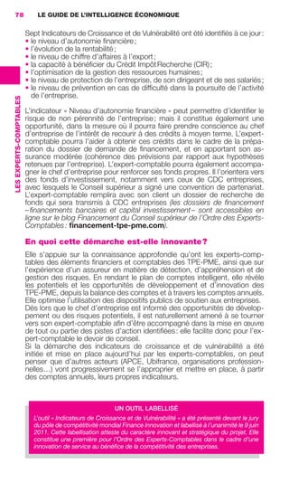 78                           LE GUIDE DE L’INTELLIGENCE ÉCONOMIQUE


                                          Sept Indicateurs de Croissance et de Vulnérabilité ont été identiﬁés à ce jour :
                                          • le niveau d’autonomie ﬁnancière ;
                                          • l’évolution de la rentabilité ;
                                          • le niveau de chiffre d’affaires à l’export ;
                                          • la capacité à bénéﬁcier du Crédit Impôt Recherche (CIR) ;
                                          • l’optimisation de la gestion des ressources humaines ;
                                          • le niveau de protection de l’entreprise, de son dirigeant et de ses salariés ;
                                          • le niveau de prévention en cas de difﬁculté dans la poursuite de l’activité
                                            de l’entreprise.
                 LES EXPERTS-COMPTABLES




                                          L’indicateur « Niveau d’autonomie ﬁnancière » peut permettre d’identiﬁer le
                                          risque de non pérennité de l’entreprise ; mais il constitue également une
                                          opportunité, dans la mesure où il pourra faire prendre conscience au chef
                                          d’entreprise de l’intérêt de recourir à des crédits à moyen terme. L’expert-
                                          comptable pourra l’aider à obtenir ces crédits dans le cadre de la prépa-
                                          ration du dossier de demande de ﬁnancement, et en apportant son as-
                                          surance modérée (cohérence des prévisions par rapport aux hypothèses
                                          retenues par l’entreprise). L’expert-comptable pourra également accompa-
                                          gner le chef d’entreprise pour renforcer ses fonds propres. Il l’orientera vers
                                          des fonds d’investissement, notamment vers ceux de CDC entreprises,
                                          avec lesquels le Conseil supérieur a signé une convention de partenariat.
                                          L’expert-comptable remplira avec son client un dossier de recherche de
                                          fonds qui sera transmis à CDC entreprises (les dossiers de ﬁnancement
                                          – ﬁnancements bancaires et capital investissement – sont accessibles en
                                          ligne sur le blog Financement du Conseil supérieur de l’Ordre des Experts-
                                          Comptables : ﬁnancement-tpe-pme.com).

                                          En quoi cette démarche est-elle innovante ?
                                          Elle s’appuie sur la connaissance approfondie qu’ont les experts-comp-
                                          tables des éléments ﬁnanciers et comptables des TPE-PME, ainsi que sur
                                          l’expérience d’un assureur en matière de détection, d’appréhension et de
                                          gestion des risques. En rendant le plan de comptes intelligent, elle révèle
                                          les potentiels et les opportunités de développement et d’innovation des
                                          TPE-PME, depuis la balance des comptes et à travers les comptes annuels.
                                          Elle optimise l’utilisation des dispositifs publics de soutien aux entreprises.
                                          Dès lors que le chef d’entreprise est informé des opportunités de dévelop-
                                          pement ou des risques potentiels, il est naturellement amené à se tourner
                                          vers son expert-comptable aﬁn d’être accompagné dans la mise en œuvre
                                          de tout ou partie des pistes d’action identiﬁées : elle facilite donc pour l’ex-
                                          pert-comptable le devoir de conseil.
                                          Si la démarche des indicateurs de croissance et de vulnérabilité a été
                                          initiée et mise en place aujourd’hui par les experts-comptables, on peut
                                          penser que d’autres acteurs (APCE, Ubifrance, organisations profession-
                                          nelles…) vont progressivement se l’approprier et mettre en place, à partir
                                          des comptes annuels, leurs propres indicateurs.



                                                                           UN OUTIL LABELLISÉ
                                            L’outil « Indicateurs de Croissance et de Vulnérabilité » a été présenté devant le jury
                                            du pôle de compétitivité mondial Finance Innovation et labellisé à l’unanimité le 9 juin
                                            2011. Cette labellisation atteste du caractère innovant et stratégique du projet. Elle
                                            constitue une première pour l’Ordre des Experts-Comptables dans le cadre d’une
                                            innovation de service au bénéﬁce de la compétitivité des entreprises.




062-082 GDR IE 120612.indd 78                                                                                                          05/07/12 09:59
Cyan quadriMagenta quadriJaune quadriNoir quadriPantone 1797U
     quadriMagenta quadriJaune quadriNoir quadriPantone                                           Sicogif Certified PDF LES PAOISTES
 