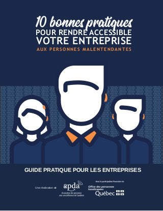 POUR RENDRE ACCESSIBLE
VOTRE ENTREPRISE
AUX PERSONNES MALENTENDANTES
10 bonnes pratiques
GUIDE PRATIQUE POUR LES ENTREPRIS...