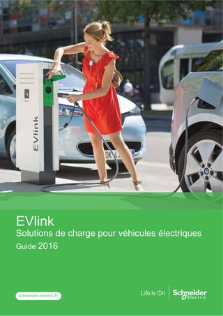 EVlink
Solutions de charge pour véhicules électriques
Guide 2016
schneider-electric.fr
 