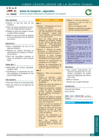 VISER L’EXCELLENCE DE LA SUPPLY CHAIN 
VISER L’EXCELLENCE 
DE LA SUPPLY CHAIN 
Achats de transports : négociation 
Comment acheter efficacement et durablement ses transports 
VOS BESOINS 
• Réaliser un état des lieux de vos 
transports 
• Avoir une bonne connaissance du mar-ché 
et des réglementations associées 
• Rédiger un cahier des charges et monter 
un appel d’offres transport 
• Mettre en place des outils de reporting 
et de suivi fournisseur, afin de fiabiliser 
vos contrats 
OBJECTI FS 
• Savoir cartographier ses flux et ses 
dépenses transports 
• Maitriser les aspects techniques et 
réglementaires du transport et formali-ser 
ses besoins 
• Gérer une consultation transports et 
suivre les prestations (ratio services/ 
coûts) 
POUR Q U I ? 
• Responsable des services logistiques, 
transports, ADV 
• Collaborateur et opérationnel des ser-vices 
logistiques et transports ou des 
services Import-export 
PRÉ-REQUIS 
• Avoir des notions sur le processus achat 
• Avoir des notions sur les opérations de 
transports 
PROGRAMME - 2 JOURS 
Jour 1 
• Module 1 : Cartographier ses flux et 
ses dépenses transports 
--Collecter les données pour avoir 
une vision détaillée de ses achats 
de transports : amont, aval, 
interne. Identifier ses fournisseurs 
et leurs particularités 
--Avoir une image précise des 
typologies de transports utilisées 
et des services associés (colis, 
palette, lot – délais spécifiques, 
chargement / déchargement, 
arrimages, gestion des retours) 
• Module 2 : Maitriser les aspects 
techniques et réglementaires du 
transport et formaliser ses besoins 
--Connaitre le cadre juridique 
spécifique à la France et le cadre 
international du transport routier 
--Connaitre les responsabilités du 
transporteur et du chargeur 
--Maitriser les caractéristiques de 
l’exécution de la prestation et les 
modes de règlement des litiges 
Jour 2 
• Module 3 : Gérer une consultation 
transports 
--Réaliser le sourcing : avec 
quels outils, avec quel nombre 
de transporteur. En quoi est-ce 
stratégique ? 
--Rédiger son cahier des charges en 
fonction d’un juste besoin 
--Intégrer les paramètres « durables 
» dans son cahier des charges 
(critères incitatifs, indicateurs 
de suivi, conduite économique, « 
Objectif CO2 », …) 
--Construire des grilles de cotation 
adaptées aux marchés du transport 
et en fonction de la structure de 
coûts des transporteurs 
--Utiliser les outils de cotation en 
ligne : avantages / inconvénients 
--Analyser les offres avec des outils 
permettant de gérer un grand 
nombre de prix et définir ses 
critères de sélection 
--Conduire des négociations en 
ayant une argumentation solide 
et étayée 
--Bâtir des scénarios de 
contractualisation prenant en 
compte les forces de chacun des 
prestataires 
• Module 4 : Suivre les prestations 
--Construire un plan de mise en 
oeuvre cohérent 
--Définir ses indicateurs clefs 
--Engager une démarche de progrès 
avec ses nouveaux prestataires 
NOS ATOUTS PÉDAGOGIQUES 
• Réflexion sur l’impact leviers tech-niques 
/ leviers achats afin de trou-ver 
des sources d’optimisation nou-velles 
• Formateurs enseignants dans des 
établissements spécialisés sur le 
transport 
• Formateurs ayant géré plus de 300 
M d’achats au travers de plus de 
30 projets d’optimisation sur ces 
dernières années 
• Analyse comparative des bonnes 
pratiques sans équivalent 
MÉTHODE 
• Cas concrets d’optimisation des 
achats de transports chez un sous-traitant 
automobile (le secteur 
pourra être adapté pour des forma-tions 
intra) 
• Mise en situation 
• Soutien par un apport théorique 
ANIMATION 
Evrard de Saint-Hilaire 
Loic le Penven 
CODE : ACH1 PRIX HT+X : sur devis 
Français 
INSCRIPTION : Tél.: 01 76 89 75 75 
www.renault-consulting.com - Tél : 01 76 84 31 31 - Fax : 01 76 89 07 88 153 
 