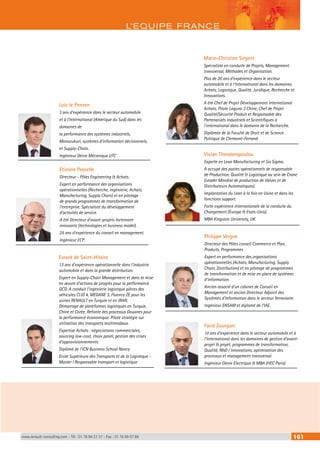 L’EQUIPE FRANCE 
Loic le Penven 
3 ans d’expérience dans le secteur automobile 
et à l’International (Amérique du Sud) dans les 
domaines de 
la performance des systèmes industriels, 
Monozukuri, systèmes d’information décisionnels, 
et Supply-Chain. 
Ingénieur Génie Mécanique UTC Vivian Theodoropoulou 
Etienne Pesnelle 
Directeur - Pôles Engineering & Achats. 
Expert en performance des organisations 
opérationnelles (Recherche, Ingénierie, Achats, 
Manufacturing, Supply Chain) et en pilotage 
de grands programmes de transformation de 
l’entreprise. Spécialiste du développement 
d’activités de service. 
A été Directeur d’avant-projets fortement 
innovants (technologies et business model). 
25 ans d’expérience du conseil en management. 
Ingénieur ECP. 
Evrard de Saint-Hilaire 
13 ans d’expérience opérationnelle dans l’industrie 
automobile et dans la grande distribution. 
Expert en Supply-Chain Management et dans la mise 
en oeuvre d’actions de progrès pour la performance 
QCD. A conduit l’ingénierie logistique pièces des 
véhicules CLIO 4, MEGANE 3, Fluence ZE pour les 
usines RENAULT en Turquie et en IRAN. 
Démarrage de plateformes logistiques en Turquie, 
Chine et Corée. Refonte des processus Douanes pour 
la performance économique. Pilote stratégie sur 
utilisation des transports multimodaux. 
Expertise Achats : négociations commerciales, 
sourcing low-cost, choix panel, gestion des crises 
d’approvisionnements. 
Diplômé de l’ICN Business School Nancy 
Ecole Supérieure des Transports et de la Logistique - 
Master I Responsable transport et logistique 
Marie-Christine Sirgent 
Spécialiste en conduite de Projets, Management 
transversal, Méthodes et Organisation. 
Plus de 20 ans d’expérience dans le secteur 
automobile et à l’International dans les domaines 
Achats, Logistique, Qualité, Juridique, Recherche et 
Innovations. 
A été Chef de Projet Développement International 
Achats, Pilote Laguna 3 Chine, Chef de Projet 
Qualité/Sécurité Produit et Responsable des 
Partenariats Industriels et Scientifiques à 
l’international dans le domaine de la Recherche. 
Diplômée de la Faculté de Droit et de Science 
Politique de Clermont-Ferrand 
Experte en Lean Manufacturing et Six Sigma. 
A occupé des postes opérationnels de responsable 
de Production, Qualité & Logistique au sein de Crane 
(Leader Mondial de production de Valves et de 
Distributeurs Automatiques). 
Implantation du Lean à la fois en Usine et dans les 
fonctions support. 
Forte expérience internationale de la conduite du 
Changement (Europe & Etats-Unis). 
MBA Kingston University, UK 
Philippe Vergne 
Directeur des Pôles conseil Commerce et Plan, 
Produits, Programmes 
Expert en performance des organisations 
opérationnelles (Achats, Manufacturing, Supply 
Chain, Distribution) et en pilotage de programmes 
de transformation et de mise en place de systèmes 
d’information. 
Ancien associé d’un cabinet de Conseil en 
Management et ancien Directeur Adjoint des 
Systèmes d’Information dans le secteur ferroviaire. 
Ingénieur ENSAM et diplomé de l’IAE. 
Farid Zourgani 
10 ans d’expérience dans le secteur automobile et à 
l’International dans les domaines de gestion d’avant-projet 
& projet, programmes de transformation, 
Qualité, R&D / Innovations, optimisation des 
processus et management transversal. 
Ingénieur Génie Electrique & MBA (HEC Paris) 
www.renault-consulting.com - Tél : 01 76 84 31 31 - Fax : 01 76 89 07 88 161 
 