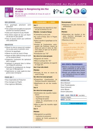 PRODUIRE AU PLUS JUSTE 
PRODUIRE AU 
PLUS JUSTE 
Pratiquer le Reengineering des Flux 
en usine 
Réaliser des gains immédiats de temps de cycle et 
de productivité 
VOS BESOINS 
• Les gaspillages pénalisent votre 
production 
• Vos surfaces sont occupées et ne peuvent 
accueillir de nouveaux produits 
• Votre outil industriel est peu flexible 
• Vos Clients exigent de vous une réacti-vité 
de plus en plus grande 
• Vous ne pouvez investir pour améliorer 
votre productivité 
OBJECTI FS 
• Réussir la mise en oeuvre de la produc-tion 
au plus juste en atelier/en usine 
• Eliminer les gaspillages 
• Manier les outils du Juste-à-Temps 
• Gagner de 50% à 80% de temps de cycle 
sur vos produits phares 
• Augmenter l’autonomie des opérateurs 
dans le progrès 
• Impliquer le personnel dans la réalisa-tion 
d’objectifs ambitieux 
• Connaître les conséquences du change-ment 
pour le Management 
• Expérimenter un mode rapide de chan-gement 
dans l’entreprise 
POUR Q U I ? 
• Aux responsables de Production 
• Aux managers du Progrès 
• Aux ingénieurs Méthodes 
PROGRAMME - 5 JOURS 
Jour 1 
• Présentation des objectifs du chan-tier 
par le directeur du site 
Plénière : le Juste-à-Temps 
• L’entreprise au plus juste 
• Le Juste-à-Temps dans le Progrès 
Permanent 
• Valeur ajoutée et gaspillages sur les 
Processus 
• Analyse de l’implantation, carto-graphie 
des Processus, mesure du 
temps de cycle et calcul du Talk- 
Time Client et ligne sur les princi-paux 
produits 
• Introduction aux “ 5S ” 
Sur site et en sous-groupes 
• Diagnostic de l’atelier 
• Mise en pratique des “ 5S ” 
• Analyse cycle opérateur, de capacité 
et rouge-vert 
Jour 2 (sur site client) 
Plénière 
• Principes de mise en oeuvre du 
Juste-à-Temps 
Sur site et en sous-groupes 
• Propositions d’amélioration du 
Processus (nouvelle implantation) 
• Modification de nuit des installa-tions 
Jour 3 
Sur site et en sous-groupes 
• Amélioration des nouvelles implan-tations 
--diagramme de charge 
--équilibrage de postes 
-- rythme de consommation et de 
production 
• Mise en place des nouvelles règles 
de travail 
Jour 4 
Plénière 
• Management au quotidien 
--implication du personnel 
--création de l’unité autonome de 
production 
BEST SELLERS 
Sous-groupes 
• Elaboration d’un plan d’actions des 
améliorations 
Jour 5 
Plénière 
• Présentation des résultats et des 
plans d’actions développés au 
Comité de Direction 
• Réactions et bilan 
Résultats obtenus à chacun de nos 
séminaires : 
- économie de surface : 20 à 50% 
- accélération de circulation d’un 
produit : 
2 à 5 fois plus rapide 
- augmentation immédiate du rende-ment 
général de 20% 
- réduction des ressources néces-saires 
: 20 à 30% 
NOS ATOUTS PÉDAGOGIQUES 
• Mettre en pratique de façon immé-diate 
la démarche au sein de votre 
entreprise pour apprendre en faisant 
• Permet une cohésion dans l'équipe 
par l'implication de tous, de l'opéra-teur 
à la Direction 
ANIMATION 
Denis Delamare 
Vivian Theodoropoulou 
Pascal Lemeunier 
Junior Moraes 
Vincent Laboucheix 
CODE : HAUN PRIX HT+X : sur devis 
Français, Anglais 
DATES : sur site 
INSCRIPTION : Tél.: 01 76 89 75 75 
www.renault-consulting.com - Tél : 01 76 84 31 31 - Fax : 01 76 89 07 88 63 
 