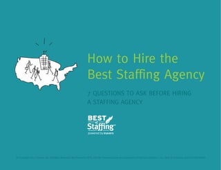 7 QUESTIONS TO ASK BEFORE HIRING
A STAFFING AGENCY
How to Hire the
Best Staffing Agency
© Copyright 2017 Inavero, Inc. AllRights Reserved. Net Promoter, NPS, and Net PromoterScore are trademarks of Satmetrix Systems, Inc., Bain & Company, and Fred Reichheld.
 