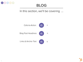 1
BLOG
In this section, we’ll be covering …
Calls-to-Action
Blog Post Headlines
Links & Anchor Text
4
6
8
3
 
