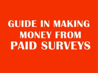 GUIDE IN
MAKING
MONEY FROM
PAID SURVEYS
 