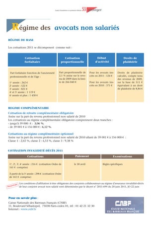 Guide d’installation en profession libérale   43   protéger



              PRATICIENS ET AUXILIAIRES MÉDICAUX CONVENTIONNÉS

Les praticiens (médecins, chirur-         Ce taux est calculé sur la totalité du                      participation sont identiques à ceux
giens-dentistes, sages-femmes) et         revenu déterminé et sur une base                            retenus pour le secteur 1.
auxiliaires médicaux (infirmiers,         forfaitaire en cas de début d’acti-
                                                                                                            veau Assiette : elle est calculée
masseurs kinésithérapeutes, pédi-         vité (cf exemple ci-dessous).                                 Nou
                                                                                                             sur la totalité des revenus pro-
cures, orthophonistes et orthoptistes)
                                                                                                      fessionnels non salariés, liés à l’acti-
conventionnés ne relèvent pas, sauf       Pour les médecins conventionnés à
                                                                                                      vité conventionnée et non conven-
option contraire ouverte à certains       honoraires libres (secteur II), le
                                                                                                      tionnée.
médecins, de l’assurance maladie des      taux est de 9,81 % sur la totalité des
travailleurs non salariés.                revenus.                                                    NB : l'assiette de prise en charge par les CPAM
Ils relèvent d’un régime obligatoire      Ils peuvent néanmoins demander à                            des cotisations d'allocations familiales et d'as-
                                                                                                      surance maladie est calculée en fonction du
spécifique géré par l’URSSAF, en ce       être affiliés au régime d’assurance                         revenu tiré de l'activité conventionnée net de
qui concerne les cotisations et par       maladie des travailleurs non salariés                       dépassements d'honoraires. La convention
                                                                                                      médicale a introduit une assiette de participa-
les caisses primaires d’assurance         dès leur début d’activité ou lorsque                        tion distincte de l'assiette des cotisations.
maladie (CPAM), en ce qui concerne        cette facilité est prévue dans le cadre                     L'assiette de participation des CPAM peut donc
                                                                                                      être différente de l'assiette des cotisations dues
les prestations.                          de la convention. L’option est en                           par le praticien.
Relèvent également de ce régime les       général prise, le taux étant moins
médecins remplaçants (qui ne béné-        élevé (cf page 41)                                          Paiement : la cotisation est payable
                                                                                                      d’avance :
ficient pas du régime étudiant) après
                                          NB : les médecins du secteur 2 qui                          - soit avant le 1er juin N au titre d’un
30 jours de remplacement consécu-                                                                     exercice allant du 1er mai N au 30 avril
                                          adhèrent à l’option de coordination
tifs ou non.                                                                                          N + 1;
                                          peuvent bénéficier d’une prise en
                                                                                                      - soit par fractions trimestrielles avant
Par rapport au régime des non sala-       charge par les CPAM d’une partie de                         le 1er juin, le 1er septembre, le 1er
riés, ce régime se caractérise par des    leurs cotisations sociales. Les taux de                     décembre et le 1er mars.
cotisations moins élevées du fait de la
prise en charge d’une partie de la                                                           Début d’activité
cotisation par les caisses d’assurance
maladie, par de meilleurs rembour-           La cotisation due au titre des deux premières années d’activité est calcu-
                                             lée sur la base d’un revenu fixé forfaitairement.
sements pour les petits risques et par
une couverture du risque décès (ce
                                             Pour les médecins du secteur I et les chirurgiens-dentistes :
risque n’étant pas couvert dans le
cadre de l’assurance maladie pour les        1ère année en 2011 : 17 676 € x 0,11 % = 19,44 €
                                              e

autres professions).                         2 année en 2010 : 23 568 € x 0,11 % = 25,92 €
                                             3e année en 2011 : Revenu de la 1ère année complété pour chaque mois entier
                                             d’inactivité par : 2 946 €
Taux de la cotisation                        4e année et suivante : Revenu de l’avant-dernière année
Pour les médecins (généralistes et
spécialistes) ayant opté pour l’appli-       Pour les sages-femmes et les auxiliaires médicaux à honoraires conven-
                                             tionnés :
cation des honoraires convention-
nels (secteur 1), les médecins étu-          1ère année en 2011 : 11 784 € x 0,11 % = 12,96 €
                                              e
                                             2 année en 2011 : 17 676 € x 0,11 % = 19,44 €
diants qui effectuent des remplace-          3e année en 2011 : Revenu de la 1ère année complété pour chaque mois entier
ments, les chirurgiens-dentistes, les        d’inactivité par : 1 964 €
sages-femmes, les auxiliaires médi-          4e année et suivante : Revenu de l’avant-dernière année
caux et les infirmier(e)s, le taux                                             Exonération
actuellement applicable est de               Le praticien ou l’auxiliaire médical salarié, privé d’emploi, qui entreprend
0,11 % sur les recettes convention-          l’exercice de sa profession à titre libéral peut bénéficier d’une exonération
nelles.                                      des cotisations pendant 12 mois (cf p. 6).
La part de la cotisation qui est prise
                                             veau Contribution aux URPS                               Sécurité Sociale, soit 177 € ;
en charge par les caisses d’assurance     Nou
maladie est de 9,70 %. Cette prise en         Les taux annuels de la contribu-                        - chirurgiens-dentistes, pharmaciens et
charge peut toutefois être totalement     tion obligatoire versée par les profes-                     biologistes responsables : 0,3 % (106 €);
ou partiellement suspendue si les         sionnels de santé exerçant à titre libé-                    - infirmiers, masseurs-kinésithéra-
praticiens concernés ne respectent        ral dans le régime conventionnel aux                        peutes, pédicures-podologues, sages-
                                          unions régionales de professionnels de                      femmes, orthophonistes et orthoptistes
pas leurs engagements convention-
                                          santé (URPS) sont fixés comme suit :                        : 0,1 % (35 €).
nels.
                                          - médecins : 0,5 % du plafond de la                         (article D. 4031-45-1 du CSS)
 