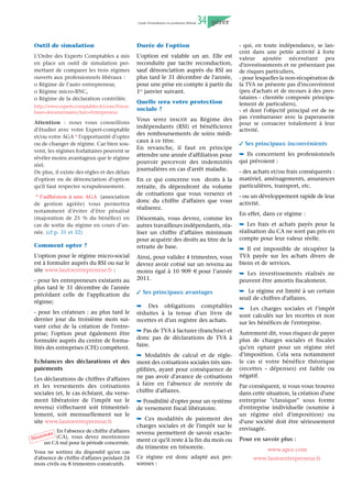 Guide d’installation en profession libérale   26   gérér




     R é g i m e s d ’ i m p o s i t i o n a u x B N C e t à l a T VA



   Montant de                     Régime                                 Possibilités                           Délai                      Forme et
   vos recettes                de plein droit                             d’option                             d’option                    validité
    annuelles                                                                                                                              de l’option


                            Régime “micro BNC”                      pour la déclaration               au plus tard le 2ème jour ouvré   par souscription de
                                                                                                      qui suit le 1er mai
                                                                    contrôlée (DC) ‚                                                    la déclaration 2035
  < 32 600 € HT             (voirpage suivante :
                                                                                                                                        validité : 2 ans
     (en 2011 *)            conditions à remplir)

                            Franchise en base                       pour le paiement                       n’importe quel moment        sur papier libre au
  (à l’exclusion des        de TVA                                  de la TVA ‚                            de l’année                   centre des impôts
  charges et offices                                                                                                                    validité : 2 ans
  et des sociétés)
                                                                                                                                            (cf p.27)



                            - déclaration contrôlée
                              (DC)

                            - régime simplifié TVA
                                                                                                                          ATTENTION :
                                                                   - pour réel normal
                              (si recettes annuelles
> 32 600 € HT                 ≤ 234 000 € HT)                                                                      Si vous souhaitez bénéficier des
   (en 2011 *)                   (en 2011 *)                                                                       allégements fiscaux liés à l’adhé-
                            ou
                                                                                                                   sion à une association agréée (cf
                            - régime réel normal                                                                   p. 31), votre régime doit obliga-
                              TVA (si recettes
                              annuelles                                                                            toirement être celui de la décla-
 (+ charges et offices)       > 234 000 € HT)                                                                      ration contrôlée, quel que soit le
  et sociétés                 (en 2011 *) cf p. 29                                                                 montant de vos recettes.


 * ces seuils sont actualisés chaque année depuis 2010


‚ L’option pour la déclaration contrôlée n’entraîne pas la perte de franchise en base de la TVA;
  en revanche, l’option pour le paiement de la TVA place de plein droit le redevable sous la déclaration contrôlée.


  À noter : Sur l’imprimé remis par le CFE, vous pouvez choisir le régime d’imposition dont vous souhaitez relever, en
  remplissant le cadre “option(s) fiscale(s)” (cf page 15).
  En fonction du chiffre d’affaires que vous prévoyez de réaliser, vous pouvez vous placer, dès la création, sous le régi-
  me d’imposition le plus adapté à votre situation.
  Si vous ne remplissez pas le cadre fiscal, le régime d’imposition qui sera appliqué par l’administration est le suivant :
  - si vous êtes une personne physique : le régime “micro BNC” pour l’imposition du bénéfice et la franchise en base de
  TVA;
  - si vous êtes une société : le régime de la déclara-
  tion contrôlée et la franchise en base de TVA.

  Vous pouvez modifier votre choix initial jusqu’à
  la date de dépôt de votre première déclaration
  de résultats pour les bénéfices et dans les trois
  mois de votre création en matière de TVA.

  ATTENTION : si vous renoncez à la franchise en
  base de TVA, votre option ne peut prendre effet
  que le premier jour du mois au cours duquel elle
  est demandée.
 