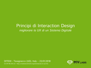 Principi di Interaction Design
migliorare la UX di un Sistema Digitale
DITEDI - Tavagnacco (UD), Italy – 23/01/2018
CC BY-NC-SA 3.0 - http://creativecommons.org/licenses/by-nc-sa/3.0/
 
