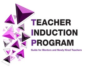 TEACHER
INDUCTION
PROGRAM
Guide for Mentors and Newly Hired Teachers
 