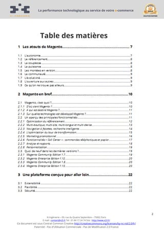 La performance technologique au service de votre e-commerce

Table des matières

2
Xi Ingénierie – 09, rue du Quatre Septembre – 75002 Paris
E mail : contact@x2i.fr Tel : 01 84 17 24 74 Site : http://www.x2i.fr/

Ce document est sous Contrat Common Creative http://creativecommons.org/licenses/by-nc-nd/2.0/fr/
Paternité - Pas d'Utilisation Commerciale - Pas de Modification 2.0 France

 
