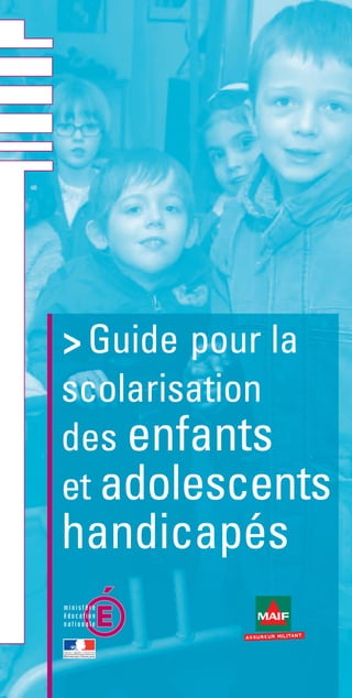 > Guide pour la
scolarisation
des enfants
et adolescents
handicapés
 