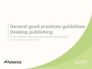 1
General good practices guidelines
Desktop publishing
“For the virtualisation, printing, SEO and accessibility of PDF publications”
General good practices guidelines DTP
 