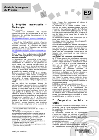 Guide de l’enseignant
du 1er degré
                                                                                                                      E9  4/5


                                                                      limiter l’usage des photocopies et précise le
                                                                      dispositif contractuel adopté.
      6. Propriété                 intellectuelle               –     La signature de ce contrat autorise l’école à
      Photocopie                                                      effectuer des copies d’œuvres protégées, destinées
                                                                      uniquement à une utilisation qualifiée de “collective”
      Vous trouverez :
                                                                      à des fins exclusivement pédagogiques. Il s’agit
      -     l’accord     sur    l’utilisation  des     œuvres
                                                                      donc de photocopies distribuées à un, plusieurs ou
      cinématographiques et audiovisuelles à des fins
                                                                      tous les élèves d’une classe dans le cadre des
      d’illustration des activités d’enseignement et de
                                                                      activités scolaires.
      recherche sur le site :                                         Le nombre de copies est limité à 180 copies par an
      http://www.education.gouv.fr/cid50451/menj090112
                                                                      et par élève d’une page de format A4.
      0x.html
                                                                      Sur chaque copie d’une œuvre doivent apparaître
      - l’accord sur l’interprétation vivante d’œuvres
                                                                      ses références bibliographiques.
      musicales, l’utilisation d’enregistrements sonores              Lorsque des montages sont réalisés avec plusieurs
      d’œuvres musicales et l’utilisation de vidéo-
                                                                      extraits d’œuvres protégées sur une même feuille
      musiques à des fins d’illustration des activités
                                                                      A4, quel que soit le nombre d’extraits d’œuvres
      d’enseignement et de recherche :
                                                                      protégées qui figurent alors sur cette feuille A4, une
      http://www.education.gouv.fr/cid50450/menj090112                seule copie est comptabilisée. Chaque extrait doit
      1x.html
                                                                      toutefois être accompagné de ses références
      Mise en œuvre dans les écoles du contrat du 20
                                                                      bibliographiques.
      mai 2005 sur la reproduction par reprographie
                              6                                       Non-respect des conditions contractuelles
      d’œuvres protégées
                                                                      Le CFC peut exercer des contrôles sur place pour
      La reproduction par reprographie d’une œuvre
                 7                                                    s’assurer que le nombre de copies prévues par le
      protégée pour une utilisation collective requiert le
                                                                      contrat n’est pas dépassé. En application de l’article
      consentement de l’auteur ou de ses ayants droit ou
                                                                      L. 331-2 du code de la propriété intellectuelle, le
      ayants cause. Elle constitue une exploitation de
                                                                      CFC et le SEAM détiennent un pouvoir
      cette œuvre et donne droit à une rémunération de
                                                                      d’investigation qui permet à des agents
      l’auteur et de l’éditeur. La législation sur la propriété
                                                                      assermentés       de     constater      l’existence de
      littéraire et artistique ne prévoit aucune dérogation
                                                                      reproductions par reprographie illicites, preuve
      au bénéfice des activités scolaires.
                                                                      tangible de contrefaçon. Les directeurs d’école ne
      Conformément aux articles L. 211-8 et L 442-5du
                                                                      sauraient s’opposer à l’exercice de leur mission.
      code de l’éducation, l’État prend à sa charge les
                                                                      Si le CFC constatait que le nombre de copies qui
      droits dus en contre partie de la reproduction par
                                                                      font l’objet d’un usage collectif excède les limites
      reprographie à usage pédagogique d’œuvres
                                                                      prévues au contrat, des poursuites pourraient être
      protégées dans les écoles publiques et privées sous
                                                                      déclenchées contre les enseignants eux-mêmes en
      contrat.
                                                                      application de l’article
      Afin de définir les conditions d’usage de
                                                                      L. 335-8 du code de la propriété intellectuelle.
      reproductions par reprographie d’œuvres protégées
                                                                      C’est pourquoi, il est demandé aux directeurs
      dans les écoles sans risque de poursuites civiles ou
                                                                      d’école de porter à la connaissance des
      pénales, un contrat a été signé le 20 mai 2005 entre
                                                                      enseignants le dispositif contractuel présenté dans
      l’État, le Centre français d’exploitation du droit de
                                                                      cette circulaire. D’autre part, il leur est recommandé
      copie (CFC) et la Société des éditeurs et des
                                         8                            de mettre en place un système de comptabilité des
      auteurs de musique (SEAM) , en vertu duquel le
                                                                      copies, chaque enseignant pouvant tenir sa propre
      ministère de l’Education nationale et le ministère de
                                                                      comptabilité, pour en maîtriser le nombre.
      l’Enseignement supérieur et de la Recherche
      acquittent une redevance destinée à rémunérer les
      auteurs et les éditeurs des œuvres reproduites.                 7. Coopérative                   scolaire          –
      Ce contrat         appelle l’attention des directeurs
      d’écoles et des enseignants sur la nécessité de                 OCCE
                                                                      La coopérative scolaire est constituée par classe ou
      6
                                                                      par école. Celle de l’école rassemble généralement
         Circulaire n°2005-164 du 19-10-2005 (BO n° 39 du 2 7         les coopératives des classes de l'école.
      octobre 2005).                                                  Cadre juridique
      7
        On entend par œuvres protégées les créations
      artistiques elles-mêmes (l’œuvre d’un auteur : par ex., le
                                                                      La coopérative scolaire est un regroupement
      texte d’un roman), mais aussi les supports permettant la        d’adultes et d’élèves qui décident de mettre en
      diffusion de ces œuvres (l’œuvre d’un éditeur), lorsqu’ils      œuvre un projet éducatif s’appuyant sur la pratique
      enrichissent l’œuvre originale, (par ex. une œuvre              de la vie associative et coopérative. Elle présente
      commentée). La durée de cette protection est, pour              deux formes juridiques distinctes :
      l’auteur, de 70 ans après son décès et, pour l’éditeur, de      Association autonome
      70 ans après la publication de l’œuvre.                         La coopérative scolaire constituée en association
      8
        Le CFC et le SEAM sont les organismes agréés par arrêtés du
                                                                      autonome, personne morale distincte de l’école ou
      17 juillet 2001 et du 26 juillet 2001.
                                                                      de l’établissement scolaire doit se conformer aux


      Mise à jour : mars 2011
 
