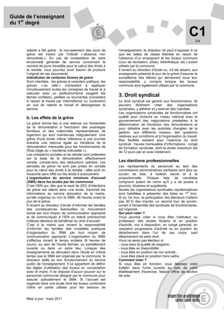 Guide de l’enseignant
du 1er degré

                                                                                                                  C1  2/4

      salarié a fait grève : le non-paiement des jours de       l’enseignement, le directeur ne peut s’opposer à ce
      grève est traduit par l’intitulé « absence non            que les salles de classe libérées en raison de
      rémunérée ». En cas de contestation de votre              l’absence d’un enseignant et les locaux communs
      ancienneté générale de service concernant le              (cour de récréation, préau, bibliothèque, etc.) soient
      nombre de jours travaillés pour le calcul des droits à    utilisés par la commune.
      la retraite, vous pourriez avoir besoin de produire       Il revient au directeur d’école ou, s’il est absent, aux
      l’original de ces documents.                              enseignants présents le jour de la grève d’assurer la
      Interdiction de certaines formes de grève                 surveillance des élèves qui demeurent sous leur
      Sont interdites : les grèves à caractère politique, les   responsabilité, y compris lorsque les locaux
      grèves « du zèle » (consistant à appliquer                communs sont également utilisés par la commune.
      minutieusement toutes les consignes de travail et à
      exécuter avec un perfectionnisme exagéré les
      tâches confiées), perlées ou tournantes (consistant       3. Droit syndical
      à cesser le travail par intermittence ou roulement)       Le droit syndical est garanti aux fonctionnaires. Ils
      en vue de ralentir le travail et désorganiser le          peuvent librement créer des organisations
      service.                                                  syndicales, y adhérer et y exercer des mandats.
                                                                Les organisations syndicales de fonctionnaires ont
      b. Les effets de la grève                                 qualité pour conduire au niveau national avec le
                                                                gouvernement des négociations préalables à la
      La grève donne lieu à une retenue sur l'ensemble          détermination de l'évolution des rémunérations et
      de la rémunération à l'exclusion des avantages            pour débattre avec les autorités chargées de la
      familiaux et des indemnités représentatives de            gestion, aux différents niveaux, des questions
      logement qui sont maintenues intégralement. Une           relatives aux conditions et à l'organisation du travail.
      grève d'une durée même inférieure à une journée           Des facilités existent pour l’exercice du droit
      entraîne une retenue égale au trentième de la             syndical : heures mensuelles d’informations ; congé
      rémunération mensuelle pour les fonctionnaires de         de formation syndicale, dont la durée maximum est
      l'Etat (règle du « trentième indivisible »).              de 12 jours par an avec traitement.
      Les cotisations sociales et de retraite sont prélevées
      sur la base de la rémunération effectivement
      versée, compte-tenu des déductions opérées. Les           Les élections professionnelles
      périodes de grève ne sont pas prises en compte            Les représentants du personnel au sein des
      pour le calcul des droits à la retraite ; elles sont en   commissions administratives paritaires sont élus au
      revanche sans effet sur les droits à avancement.          scrutin de liste, à bulletin secret et à la
      L’organisation du service minimum d’accueil               proportionnelle. Chaque liste de candidats
      (SMA) dans les écoles par les communes                    comprend autant de noms qu'il y a de postes à
      C’est l’IEN qui, dès que le seuil de 25% d’intentions     pourvoir, titulaires et suppléants.
      de grève est atteint dans une école, transmet les         Seules les organisations syndicales représentatives
                                                                                                                er
      informations au service éducation de la mairie,           sont habilitées à présenter des listes au 1 tour.
      qu’elle organise ou non le SMA, 48 heures avant le        Si au 1er tour, la participation des électeurs n'atteint
      jour de la grève.                                         pas 50 % des inscrits, un second tour de scrutin,
      Il revient au directeur d’école d’informer les familles   ouvert à l'ensemble des syndicats de fonctionnaires,
      des conséquences éventuelles du mouvement                 est organisé.
      social par tout moyen de communication approprié          Qui peut voter ?
      et de communiquer à l’IEN un relevé prévisionnel          Vous pourrez voter si vous êtes instituteur ou
      d’élèves désireux de bénéficier du droit d’accueil.       professeur des écoles titulaire et en position
      C’est à la mairie que revient la responsabilité           d'activité, mis à disposition, en congé parental, en
      d’informer les familles des modalités pratiques           cessation progressive d'activité ou en position de
      d’organisation du SMA par tout moyen de                   détachement dans l'un de ces corps, sauf
      communication approprié. L’organisation du SMA            détachement de plein droit.
      s’effectue durant le temps scolaire (6 heures de          Vous ne serez pas électeur si :
      cours), au sein de l’école fermée, ou partiellement       - vous avez la qualité de stagiaire ;
      ouverte ou dans un autre lieu. Lorsque des                - vous êtes en disponibilité ;
      enseignements se déroulent dans l’école en même           - vous êtes en position de non activité ;
      temps que le SMA est organisé par la commune, le          - vous êtes placé en position hors cadre.
      directeur veille au bon fonctionnement du service         Comment voter ?
      public de l’enseignement. Il lui appartient de définir    Si vous êtes en fonction, vous déposez votre
      les règles d’utilisation des locaux en concertation       bulletin dans l'urne ouverte au sein de votre
      avec le maire. Il ne dispose d’aucun pouvoir sur le       établissement d'exercice, faisant office de section
      personnel communal désigné par la commune pour            de vote.
      assurer spécialement le SMA. Si l’accueil est
      organisé dans une école dont les locaux continuent
      d’être en partie utilisés pour les besoins de


      Mise à jour : mars 2011
 