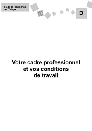 Guide de l’enseignant
du 1er degré

                               D




       Votre cadre professionnel
           et vos conditions
               de travail
 