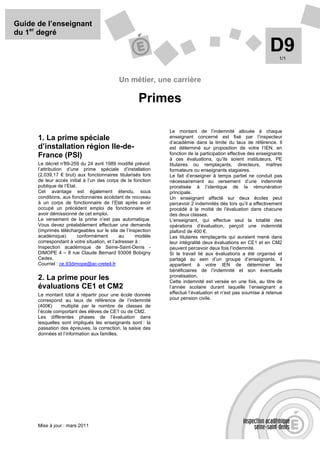 Guide de l’enseignant
du 1er degré

                                                                                                              D9  1/1



                                            Un métier, une carrière

                                                     Primes

                                                              Le montant de l’indemnité allouée à chaque
      1. La prime spéciale                                    enseignant concerné est fixé par l’inspecteur
                                                              d’académie dans la limite du taux de référence. Il
      d’installation région Ile-de-                           est déterminé sur proposition de votre l’IEN, en
      France (PSI)                                            fonction de la participation effective des enseignants
                                                              à ces évaluations, qu’ils soient instituteurs, PE
      Le décret n° 89-259 du 24 avril 1989 modifié prévoit    titulaires ou remplaçants, directeurs, maîtres
      l’attribution d’une prime spéciale d’installation       formateurs ou enseignants stagiaires.
      (2.039,17 € brut) aux fonctionnaires titularisés lors   Le fait d’enseigner à temps partiel ne conduit pas
      de leur accès initial à l’un des corps de la fonction   nécessairement au versement d’une indemnité
      publique de l’Etat.                                     proratisée à l’identique de la rémunération
      Cet avantage est également étendu, sous                 principale.
      conditions, aux fonctionnaires accédant de nouveau      Un enseignant affecté sur deux écoles peut
      à un corps de fonctionnaire de l’Etat après avoir       percevoir 2 indemnités dès lors qu’il a effectivement
      occupé un précédent emploi de fonctionnaire et          procédé à la moitié de l’évaluation dans chacune
      avoir démissionné de cet emploi.                        des deux classes.
      Le versement de la prime n’est pas automatique.         L’enseignant, qui effectue seul la totalité des
      Vous devez préalablement effectuer une demande          opérations d’évaluation, perçoit une indemnité
      (imprimés téléchargeables sur le site de l’inspection   plafond de 400 €.
      académique)         conformément       au      modèle   Les titulaires remplaçants qui auraient mené dans
      correspondant à votre situation, et l’adresser à :      leur intégralité deux évaluations en CE1 et en CM2
      Inspection académique de Seine-Saint-Denis -            peuvent percevoir deux fois l’indemnité.
      DIMOPE 4 – 8 rue Claude Bernard 93008 Bobigny           Si le travail lié aux évaluations a été organisé et
      Cedex.                                                  partagé au sein d’un groupe d’enseignants, il
      Courriel : ce.93dimope@ac-creteil.fr                    appartient à votre IEN de déterminer les
                                                              bénéficiaires de l’indemnité et son éventuelle
      2. La prime pour les                                    proratisation.
                                                              Cette indemnité est versée en une fois, au titre de
      évaluations CE1 et CM2                                  l’année scolaire durant laquelle l’enseignant a
      Le montant total à répartir pour une école donnée       effectué l’évaluation et n’est pas soumise à retenue
      correspond au taux de référence de l’indemnité          pour pension civile.
      (400€)     multiplié par le nombre de classes de
      l’école comportant des élèves de CE1 ou de CM2.
      Les différentes phases de l’évaluation dans
      lesquelles sont impliqués les enseignants sont : la
      passation des épreuves, la correction, la saisie des
      données et l’information aux familles.




      Mise à jour : mars 2011
 