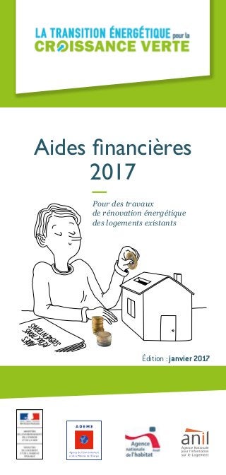 Aides financières
2017
Édition : janvier 2017
Pour des travaux
de rénovation énergétique
des logements existants
 