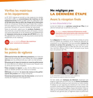 Construire sa maison avec la RT 2012 30•31
Vérifiez les matériaux
et les équipements
La RT 2012 s’appuie en priorité sur des exigences de résultat.
Cependant, veillez aux caractéristiques des matériaux et des
équipements livrés.Vérifiez qu’elles soient en adéquation avec
ce qui était prévu dans le cahier des charges de la construction
et pris en compte par l’étude thermique initiale. Des modifica-
tions par rapport à ce qui a été projeté en phase de conception
pourraient remettre en cause les résultats de cette étude.
Soyez en particulier vigilant pour les produits d’isolation. Les
documents les concernant (factures, bons de livraison, notices)
vous seront demandés en fin de chantier, lors de l’établissement
de l’attestation de la prise en compte de la RT 2012 (voir p.32).
Plus globalement, conservez tous les documents concernant les
équipements et les matériaux.
Guide de l’ADEME «Choisir des matériaux
pour construire et rénover »
En résumé :
les points de vigilance
Définissez les limites des différentes prestations pour éviter les
litiges entre les entreprises. Si vous réalisez des travaux, concer-
tez-vous avec les professionnels pour caler vos interventions.
Ne prenez pas le risque de remettre en cause les performances
de votre bâtiment en réalisant des travaux pour lesquels vous
ne seriez pas tout à fait compétent.
Faites constater et réparer au plus vite les défauts que vous
auriez pu déceler pendant une visite sur le chantier.
Définissez précisément la nature des travaux et les perfor-
mances des produits avec chaque entreprise.
Conservez précieusement tous les documents concernant le
chantier, les matériaux et les équipements.
Ne négligez pas
LA DERNIÈRE ÉTAPE
Avant la réception finale
Le test d’étanchéité à l’air
Le test est réalisé par un opérateur autorisé par l’État (il est
utile de l’anticiper par un pré-test, voir p. 29).
Sur internet : www.rt-batiment.fr/batiments-neufs/
etancheite-a-lair/autorisation-des-mesureurs.html
pour découvrir les professionnels autorisés pour le test
de perméabilité à l’air 
Il est obligatoire.On l’effectue en bouchant les entrées et sorties
d’air du système de ventilation et en mettant le bâtiment en
surpression ou en dépression. Il est ainsi possible d’estimer les
entrées et sorties d’air parasites. Pour que le bâtiment soit
conforme à la réglementation, le débit de fuite d’air vers l’exté-
rieur doit être inférieur à 0,6 m3
par m2
de paroi et par heure
sous une pression de 4 Pa.
Le test d’étanchéité à l’air (ou test de la « porte soufflante »)
sert à mesurer les entrées et sorties d’air parasites.
Ce test valide une réalisation du bâtiment respectant une
exigence importante de la RT 2012 et une bonne coordination
entre les différents artisans qui sont intervenus sur votre chantier.
Il implique un suivi rigoureux du chantier, pris non comme une
succession d’interventions indépendantes les unes des autres,mais
comme un tout où chaque étape, chaque intervention influe sur
celles qui ont précédé et celles qui suivent.Il contrôle la qualité du
résultat et vous garantit donc un logement sobre et performant.
 