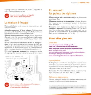 En résumé :
les points de vigilance
Faites réaliser le test d’étanchéité à l’air par un professionnel
autorisé par l’État.
Faites-vous assister par un professionnel lors de la réception
des travaux, surtout si vous avez des questions ou des doutes
sur la réalisation.
Entretenez votre maison et vos équipements, suivez les
consignes d’utilisation : un problème survenu suite à un défaut
d’entretien ou à un usage inapproprié n’est pas couvert par les
garanties de parfait achèvement et de bon fonctionnement et
par la garantie décennale (voir p. 17 et 18).
Pour aller plus loin
Liens utiles
www.developpement-durable.gouv.fr/
La-RT2012-un-saut-energetique-pour.html
www.territoires.gouv.fr/exigences-reglementaires-
pour-les-batiments-neufs
www.rt-batiment.fr/batiments-neufs/reglementation-
thermique-2012/presentation.html
www.ademe.fr/particuliers-eco-citoyens/habitation
Documentation
Guides pratiques : Les certifications et labels pour les logements ; Choisir
des matériaux pour construire et rénover ;Un air sain chez soi ;Être écoci-
toyen à la maison ;Produire de l’électricité grâce à l’énergie solaire ;Installer
une pompe à chaleur ; Se chauffer au bois
Construction d’une maison individuelle : Réduire vos dépenses énergé-
tiques en respectant la RT 2012 (METL - MEDDE - ADEME)
Références réglementaires
Décret et arrêté du 26 octobre 2010 relatifs aux caractéristiques ther-
miques et à la performance énergétique des bâtiments
Construire sa maison avec la RT 2012 34•35
conception graphique Atelier des Giboulées | rédaction Hélène Bareau | photos :ADEME
(p. 26 ; O. Sébart p. 8) ; MEDDE (A. Bouissou p. 7, 29 ; L. Mignaux p. 10, 13, 15) ; CEREMA p. 31
| illustrations Camille Leplay, Olivier Junière
d’ouvrage (vous ou le constructeur en cas de CCMI), parfois le
maître d’œuvre ou les entreprises.
Guide ADEME / CCLV « Gérer un litige lié
à des travaux dans un logement »
La maison à l’usage
Maintenez les hautes performances de votre maison une fois
que vous l’habitez :
utilisez les équipements de façon adéquate. Renseignez-vous
pour cela auprès des professionnels qui ont effectué les travaux
et posé les équipements et consultez les notices ;
optimisez vos consommations d’énergie grâce au dispositif de
suivi (voir p. 10) . Cela vous permettra de repérer d’éventuelles
surconsommations et de cibler vos efforts pour réduire votre
facture ;
assurez la maintenance et l’entretien du bâti et des équipe-
ments.En particulier,les équipements de chauffage,de production
d’eau chaude sanitaire, de ventilation nécessitent des contrôles
réguliers par un professionnel. Assurez vous-même certaines
tâches (nettoyage des bouches d’aération, des radiateurs…) ;
au quotidien, pensez aux éco-gestes pour réduire votre facture
d’énergie et profiter pleinement des performances de votre maison.
Guide de l’ADEME « Être écocitoyen à la maison »
Fiche “Comprendre la réglementation”
« L’entretien des chaudières »
Ne négligez pas LA DERNIÈRE ÉTAPE
 