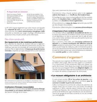 Construire sa maison avec la RT 2012 10•11
Pas de performance SANS EXIGENCES
À chaque étude son attestation
Avant les travaux, l’étude
thermique préalable permet
d’établir l’attestation à
joindre obligatoirement à
votre demande de permis de
construire.
Après les travaux, le résultat
du test de perméabilité à l’air
et l’étude thermique actualisée
servent à réaliser l’attestation à
joindre à la DAACT (déclaration
attestant l’achèvement et la
conformité des travaux).
La RT 2012 impose également que votre maison soit équipée
d’un dispositif de suivi qui vous permettra de connaître, au
moins tous les mois, votre consommation énergétique réelle
(mesurée ou estimée) par usage : chauffage, refroidissement,
production d’eau chaude sanitaire, prises électriques.
Des choix constructifs
Des équipements et des matériaux performants
Pour atteindre les objectifs de résultats fixés par la réglemen-
tation, il faut combiner des éléments performants, tant pour les
matériaux que pour les procédés de construction et les équi-
pements.Mais la réglementation n’impose pas de performances
minimales à respecter par types d’équipements ou de matériaux.
Bien dimensionner les équipements de chauffage ou de production d’eau
chaude sanitaire (ici, des capteurs solaires thermiques) protège l’installation
et permet de pérenniser ses performances.
L’utilisation d’énergies renouvelables
La RT 2012 vous impose d’utiliser au moins une source d’énergie
renouvelable ou une solution alternative pour couvrir une part
des besoins d’énergie de la maison.
Vous avez notamment le choix entre :
la production d’eau chaude sanitaire grâce à des capteurs
solaires thermiques ou un chauffe-eau thermodynamique ;
le chauffage de votre maison et éventuellement de l’eau sanitaire
grâce à une chaudière à bois,un poêle à bois,certaines pompes
à chaleur, une chaudière à micro-cogénération ;
le raccordement à un réseau de chaleur alimenté à plus de 50 %
par des énergies renouvelables ;
la production d’électricité grâce à des panneaux photovoltaïques.
L’importance d’une ventilation efficace
Une ventilation efficace contrôle le renouvellement de l’air dans
la maison pour éliminer l’humidité en excès, source d’inconfort
et de dégradation du bâti, en particulier dans la salle de bains
et la cuisine. Cette ventilation doit aussi être performante d’un
point de vue énergétique.
Pour y parvenir, il faut allier une conception judicieuse du
bâtiment et une bonne coordination des différents corps de
métier pendant la construction. Il faut vous assurer que la venti-
lation,souvent l’objet de malfaçons,a été correctement posée et
est en bon état de fonctionnement.Vous pouvez demander,dans
le cadre de votre contrat avec votre entrepreneur, la réalisation
d’un contrôle qualité sur cette installation.
Comment s’organiser ?
Vous pouvez vous organiser de différentes façons pour monter
et réaliser votre projet : allez-vous faire appel à un architecte ?
À un constructeur ? À des entreprises ? Allez-vous réaliser une
partie des travaux ? Que devez-vous exiger des professionnels
qui vont vous accompagner ? Parfois,des obligations légales vont
orienter vos décisions.Pesez bien les conséquences de vos choix
en matière de solution d’organisation de votre projet.
Le recours obligatoire à un architecte
Si votre projet excède 170 m2
de surface de plancher, vous
devez obligatoirement faire appel à un architecte pour le
concevoir et établir le permis de construire.
Celle-ci correspond à la somme des surfaces des planchers de
chaque niveau clos et couvert sous une hauteur de plafond
supérieure à 1,80 m, mesurée depuis l’intérieur des murs. Elle
n’intègre pas l’épaisseur des murs extérieurs, les embrasures de
portes et de fenêtres, les cages d’escalier, les aires de stationne-
ment et les garages, les terrasses couvertes ou non, les combles
non aménageables.
 