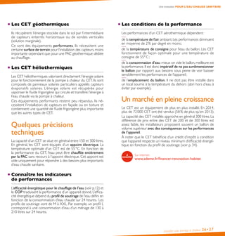 Installer une pompe à chaleur 26•27
Une innovation POUR L’EAU CHAUDE SANITAIRE
Les CET géothermiques
Ils récupèrent l’énergie stockée dans le sol par l’intermédiaire
de capteurs enterrés horizontaux ou de sondes verticales
(solution marginale).
Ce sont des équipements performants. Ils nécessitent une
certaine surface de terrain pour l’installation des capteurs,moins
importante cependant que pour une PAC géothermique dédiée
au chauffage.
Les CET héliothermiques
Les CET héliothermiques valorisent directement l’énergie solaire
pour le fonctionnement de la pompe à chaleur du CET. Ils sont
composés de panneaux solaires particuliers appelés capteurs
évaporatifs solaires. L’énergie solaire est récupérée pour
vaporiser le fluide frigorigène qui circule et transfère l’énergie à
l’eau chaude via la pompe à chaleur.
Ces équipements performants restent peu répandus. Ils né-
cessitent l’installation de capteurs en façade ou en toiture et
contiennent une quantité de fluide frigorigène plus importante
que les autres types de CET.
Quelques précisions
techniques
La capacité d’un CET se situe en général entre 150 et 300 litres.
En général, les CET sont équipés d’un appoint électrique. La
température optimale d’un CET est de 55 °C. En fonction de
la performance du CET, l’eau peut être chauffée entièrement
par la PAC sans recours à l’appoint électrique. Cet appoint est
utile uniquement pour répondre à des besoins plus importants
d’eau chaude sanitaire.
Connaître les indicateurs
de performances
L’efficacité énergétique pour le chauffage de l’eau (voir p. 12) et
le COP traduisent la performance d’un appareil donné. L’effica-
cité énergétique dépend du profil de soutirage de l’eau défini en
fonction de la consommation d’eau chaude sur 24 heures. Les
profils de soutirage vont de M à XXL. Par exemple, un profil L
correspond à une consommation d’eau d’un ménage de 130 à
210 litres sur 24 heures.
Les conditions de la performance
Les performances d’un CET aérothermique dépendent :
de la température de l’air ambiant.Les performances diminuent
en moyenne de 2 % par degré en moins ;
de la température de consigne pour l’eau du ballon. Les CET
fonctionnent de façon optimale pour une température de
consigne de 55° C ;
de la consommation d’eau :mieux on vide le ballon,meilleure est
la performance.Il est donc impératif de ne pas surdimensionner
le ballon par rapport aux besoins sous peine de voir baisser
sensiblement les performances de l’appareil ;
de l’emplacement du ballon. Il ne doit pas être installé dans
un local soumis à la température du dehors (abri hors d’eau à
éviter par exemple).
Un marché en pleine croissance
Le CET est un équipement de plus en plus installé. En 2014,
plus de 72 000 CET ont été vendus (58 % de plus qu’en 2013).
La capacité des CET installés approche en général 300 litres. La
différence de prix entre des CET de 200 et de 300 litres est
assez faible, les installateurs proposent souvent un ballon de
volume supérieur avec des conséquences sur les performances
de l’appareil.
À noter que le CET bénéficie d’un crédit d’impôt à condition
que l’appareil respecte un niveau minimum d’efficacité énergé-
tique en fonction du profil de soutirage (voir p. 34).
Sur internet :
www.ademe.fr/financer-renovation-habitat
 