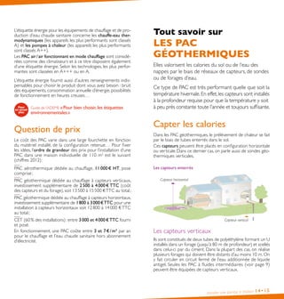 Installer une pompe à chaleur 14•15
Tout savoir sur
LES PAC
GÉOTHERMIQUES
Elles valorisent les calories du sol ou de l’eau des
nappes par le biais de réseaux de capteurs, de sondes
ou de forages d’eau.
Ce type de PAC est très performant quelle que soit la
température hivernale.En effet,les capteurs sont installés
à la profondeur requise pour que la température y 
à  è   é et toujours suffisante.
Capter les calories
Dans les PAC géothermiques, le prélèvement de chaleur se fait
par le biais de tubes enterrés dans le sol.
Ces capteurs peuvent être placés en configuration horizontale
ou verticale. Dans ce dernier cas, on parle aussi de sondes géo-
thermiques verticales.
Les capteurs enterrés
Capteur horizontal
Capteur vertical
Les capteurs verticaux
Ils sont constitués de deux tubes de polyéthylène formant un U
installés dans un forage (jusqu’à 80 m de profondeur) et scellés
dans celui-ci par du ciment. Dans la plupart des cas, on réalise
plusieurs forages qui doivent être distants d’au moins 10 m. On
y fait circuler en circuit fermé de l’eau additionnée de liquide
antigel. Seules les PAC à fluides intermédiaires (voir page 9)
peuvent être équipées de capteurs verticaux.
L’étiquette énergie pour les équipements de chauffage et de pro-
duction d’eau chaude sanitaire concerne les chauffe-eau ther-
modynamiques (les appareils les plus performants sont classés
A) et les pompes à chaleur (les appareils les plus performants
sont classés A++).
Les PAC air / air fonctionnant en mode chauffage sont considé-
rées comme des climatiseurs et à ce titre disposent également
d’une étiquette énergie. Selon les technologies, les plus perfor-
mantes sont classées en A+++ ou en A.
L’étiquette énergie fournit aussi d’autres renseignements indis-
pensables pour choisir le produit dont vous avez besoin : bruit
des équipements, consommation annuelle d’énergie, possibilités
de fonctionnement en heures creuses…
Guide de l’ADEME « Pour bien choisir,les étiquettes
environnementales »
Question de prix
Le coût des PAC varie dans une large fourchette en fonction
du matériel installé, de la configuration retenue… Pour fixer
les idées, l’ordre de grandeur des prix pour l’installation d’une
PAC dans une maison individuelle de 110 m2
est le suivant
(chiffres 2012) :
PAC aérothermique dédiée au chauffage, 11 000 € HT, pose
comprise ;
PAC géothermique dédiée au chauffage à capteurs verticaux,
investissement supplémentaire de 2 500 à 4 000 € TTC (coût
des capteurs et du forage), soit 13 500 à 15 500 €TTC au total ;
PAC géothermique dédiée au chauffage à capteurs horizontaux,
investissement supplémentaire de 1 800 à 3 000 €TTC pour une
installation à capteurs horizontaux soit 12 800 à 14 000 € TTC
au total ;
CET (60 % des installations) : entre 3 000 et 4 000 €TTC fourni
et posé.
En fonctionnement, une PAC coûte entre 3 et 7 € / m² par an
pour le chauffage et l’eau chaude sanitaire hors abonnement
d’électricité.
 