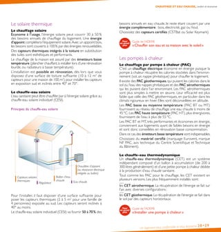 CHAUFFAGE ET EAU CHAUDE, confort et économie
Un logement plus confortable et plus économe 28•29
Le solaire thermique
Le chauffage solaire
Économe à l’usage, l’énergie solaire peut couvrir 30 à 50 %
des besoins annuels de chauffage du logement. Une énergie
d’appoint complétera l’équipement solaire.Avec un appoint bois,
les besoins sont couverts à 100 % par des énergies renouvelables.
Des capteurs thermiques intégrés à la toiture en substitution
des tuiles sont esthétiques et performants.
Le chauffage de la maison est assuré par des émetteurs basse
température (plancher chauffant,à installer lors d’une rénovation
lourde, ou radiateurs à basse température).
L’installation est possible en rénovation, dès lors que vous
disposez d’une surface de toiture suffisante (10 à 12 m2
de
capteurs pour une maison de 100 m2
) pour installer les capteurs
en exposition sud et inclinés entre 40° et 70°.
Le chauffe-eau solaire
L’eau sanitaire peut être chauffée par à l’énergie solaire grâce au
chauffe-eau solaire individuel (CESI).
Principes du chauffe-eau solaire
Capteurs solaires
thermiques
Ballon d’eau
chaude
Chaudière d’appoint
(ou résistance électrique
intégrée au ballon)
Eau chaudeRégulateur
Pour l’installer, il faut disposer d’une surface suffisante pour
poser les capteurs thermiques (2 à 5 m2
pour une famille de
4 personnes) exposée au sud. Les capteurs seront inclinés à
40° au moins.
Le chauffe-eau solaire individuel (CESI) va fournir 50 à 70 % des
besoins annuels en eau chaude, le reste étant couvert par une
énergie complémentaire : bois, électricité, gaz ou fioul.
Choisissez des capteurs certifiés (CSTBat ou Solar Keymark).
Guide de l’ADEME
« Chauffer son eau et sa maison avec le soleil »
Les pompes à chaleur
Le chauffage par pompe à chaleur (PAC)
C’est un chauffage électrique économe en énergie puisque la
pompe à chaleur récupère les calories stockées dans l’environ-
nement (sol, air, nappe phréatique) pour chauffer le logement.
Il existe des PAC géothermiques, qui puisent les calories dans le
sol ou l’eau des nappes phréatiques et des PAC aérothermiques
qui les puisent dans l’air environnant. Les PAC aérothermiques
sont plus simples à mettre en œuvre. Leur efficacité est plus
faible que celle des PAC géothermiques, en particulier dans les
climats rigoureux en hiver. Elles sont déconseillées en altitude.
Les PAC basse ou moyenne température (PAC BT ou MT)
fournissent au réseau de chauffage une eau chaude à moins de
45 °C. Les PAC haute tempétature (PAC HT), plus énergivores,
fournissent de l’eau à plus de 55 °C.
Les PAC BT et MT, très performantes et économes en énergie,
conviennent aux logements ayant de faibles besoins en énergie
et sont donc conseillées en rénovation basse consommation.
Dans ce cas,des émetteurs basse température sont indispensables.
Choisissez du matériel certifié (marquage Eurovent, marque
NF PAC, avis technique du Centre Scientifique et Technique
du Bâtiment).
Le chauffe-eau thermodynamique
Un chauffe-eau thermodynamique (CET) est un système
indépendant composé d’un ballon à accumulation (de 200 à
300 litres généralement) et d’une petite pompe à chaleur dédiée
à la production d’eau chaude sanitaire.
Tout comme les PAC pour le chauffage, les CET existent en
plusieurs versions. Les plus fréquemment installés sont :
les CET aérothermique. La récupération de l’énergie se fait sur
l’air, avec diverses configurations ;
les CET géothermique. La récupération de l’énergie se fait dans
le sol par des capteurs horizontaux.
Guide de l’ADEME
« Installer une pompe à chaleur »
 