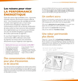 Un logement plus confortable et plus économe 4•5
Les raisons pour viser LA PERFORMANCE ÉNERGÉTIQUE
Les raisons pour viser
LA PERFORMANCE
ÉNERGÉTIQUE
Outre des raisons d’agir profitables à tous - économies
d’énergie, réduction des émissions de gaz à effet de
serre - vous trouverez aussi des avantages personnels
à rénover votre logement avec un haut niveau
de performance énergétique : réduction des
consommations et donc de vos factures, amélioration
de votre confort en hiver comme en été, anticipation
de la réglementation qui ne manquera pas d’évoluer
vers plus de sobriété énergétique, augmentation
de la valeur patrimoniale du logement…
En vous fixant l’objectif d’un bâtiment basse
consommation (BBC), définissez votre projet
et organisez vos travaux.Ainsi, vous rénoverez
efficacement et pour longtemps votre logement.
Quelle performance pour une rénovation certifiée BBC ?
Son objectif est une consom-
mation maximale d’énergie
de 80  kWhep / m2
.an pour
le chauffage, l’eau chaude, la
ventilation, le refroidissement et
l’éclairage, pondérée selon les
zones climatiques et l’altitude.
À titre d’exemple, l’objectif
pondéré est de :
• 64  kWhep / m2
.an dans leVar
au-dessous de 400 m d’altitude ;
• 120  kWhep / m2
.an dans les
Vosges au-dessus de 800 m.
Des consommations réduites
pour plus d’économies
et de sécurité
Pour diminuer la facture énergétique sans réduire votre confort,
réduisez les besoins énergétiques de votre logement ! C’est
important car les coûts des énergies, en particulier les énergies
fossiles,fluctuent de façon importante,avec une tendance globale
et inéluctable à la hausse.
Les prix de l’électricité sont eux aussi en augmentation régulière.
En réduisant vos besoins en énergies pour le chauffage et l’eau
chaude, votre budget va être moins sensible aux fluctuations
des prix des énergies (fioul, gaz, électricité, bois…).
Un confort accru
Grâce à une rénovation menée dans les règles de l’art, votre
logement est mieux isolé, plus étanche à l’air et mieux ventilé.
Les conséquences sur le confort sont très appréciables :
cela évite le phénomène de « paroi froide », il n’y a donc plus
besoin de surchauffer pour avoir suffisamment chaud ;
cela supprime les courants d’air désagréables ;
cela permet d’éliminer l’humidité en excès.
Une valeur patrimoniale
plus élevée
Depuis le 1er
janvier 2011, la classification énergétique du dia-
gnostic de performance énergétique (DPE) pour les logements
mis en vente ou en location doit être affichée, dès l’annonce
publicitaire. Un bon classement sur l’étiquette énergie sera un
atout de plus dans la décision d’achat.
 